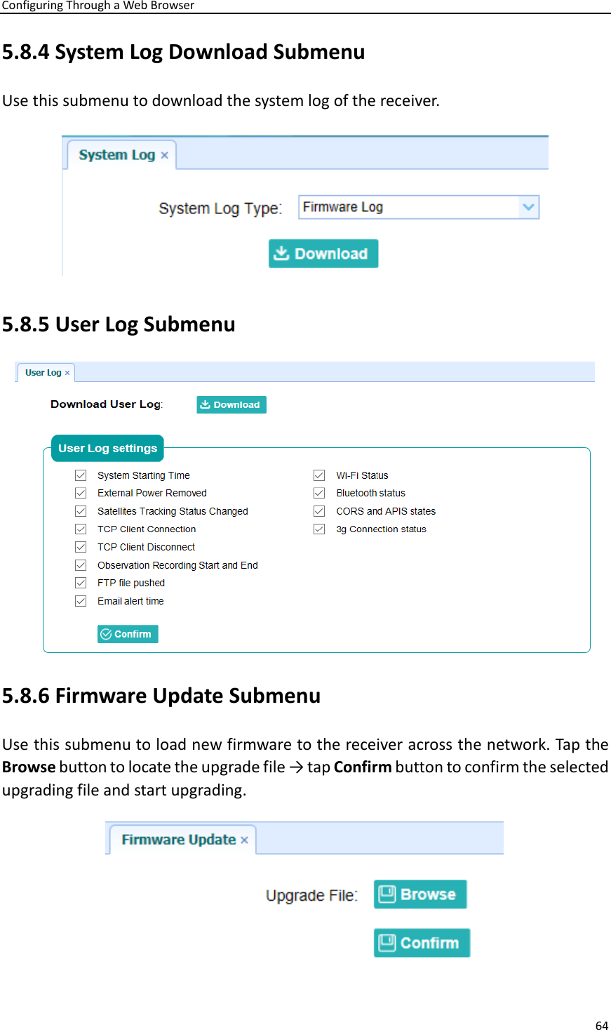 Configuring Through a Web Browser 64  5.8.4 System Log Download Submenu   Use this submenu to download the system log of the receiver.    5.8.5 User Log Submenu  5.8.6 Firmware Update Submenu   Use this submenu to load new firmware to the receiver across the network. Tap the Browse button to locate the upgrade file → tap Confirm button to confirm the selected upgrading file and start upgrading.  