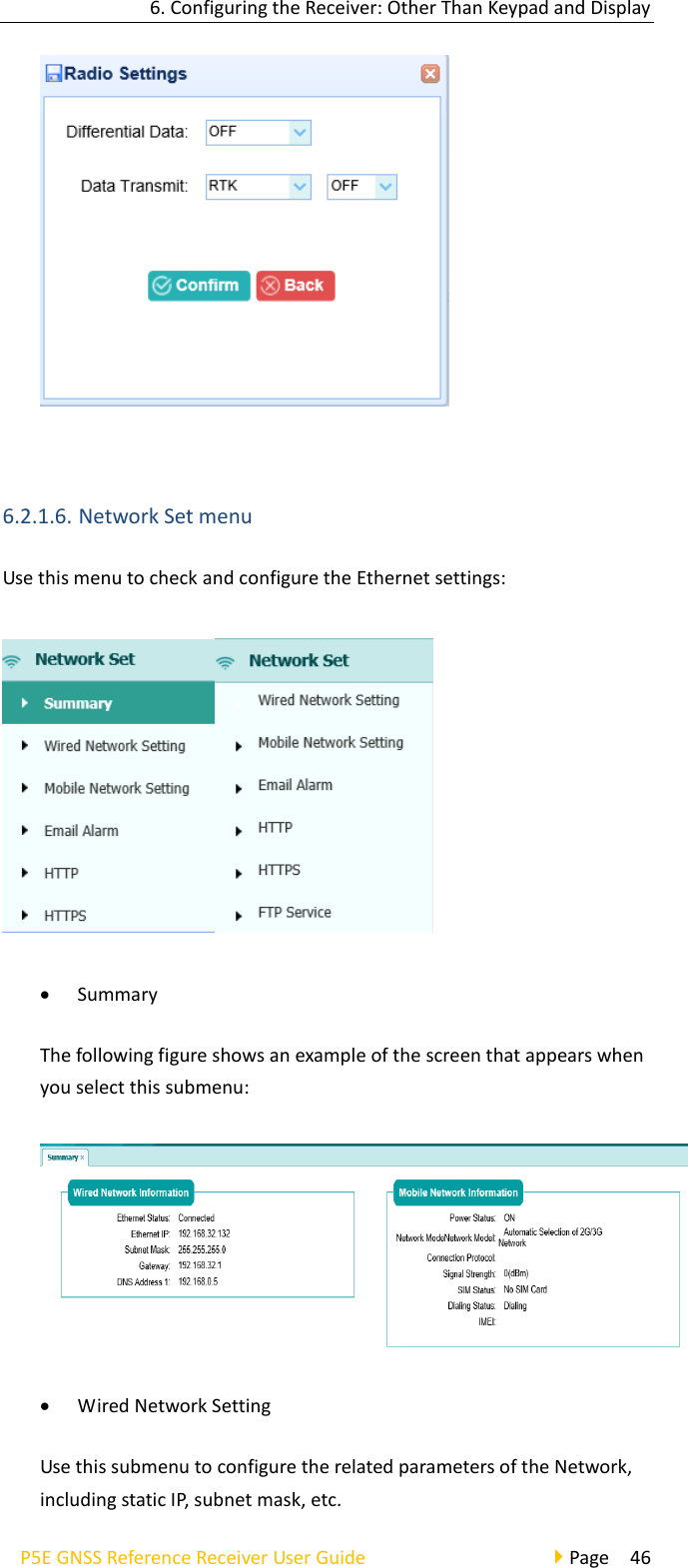 6. Configuring the Receiver: Other Than Keypad and Display P5E GNSS Reference Receiver User Guide                                     Page  46   6.2.1.6. Network Set menu Use this menu to check and configure the Ethernet settings:  • Summary The following figure shows an example of the screen that appears when you select this submenu:  • Wired Network Setting Use this submenu to configure the related parameters of the Network, including static IP, subnet mask, etc.   