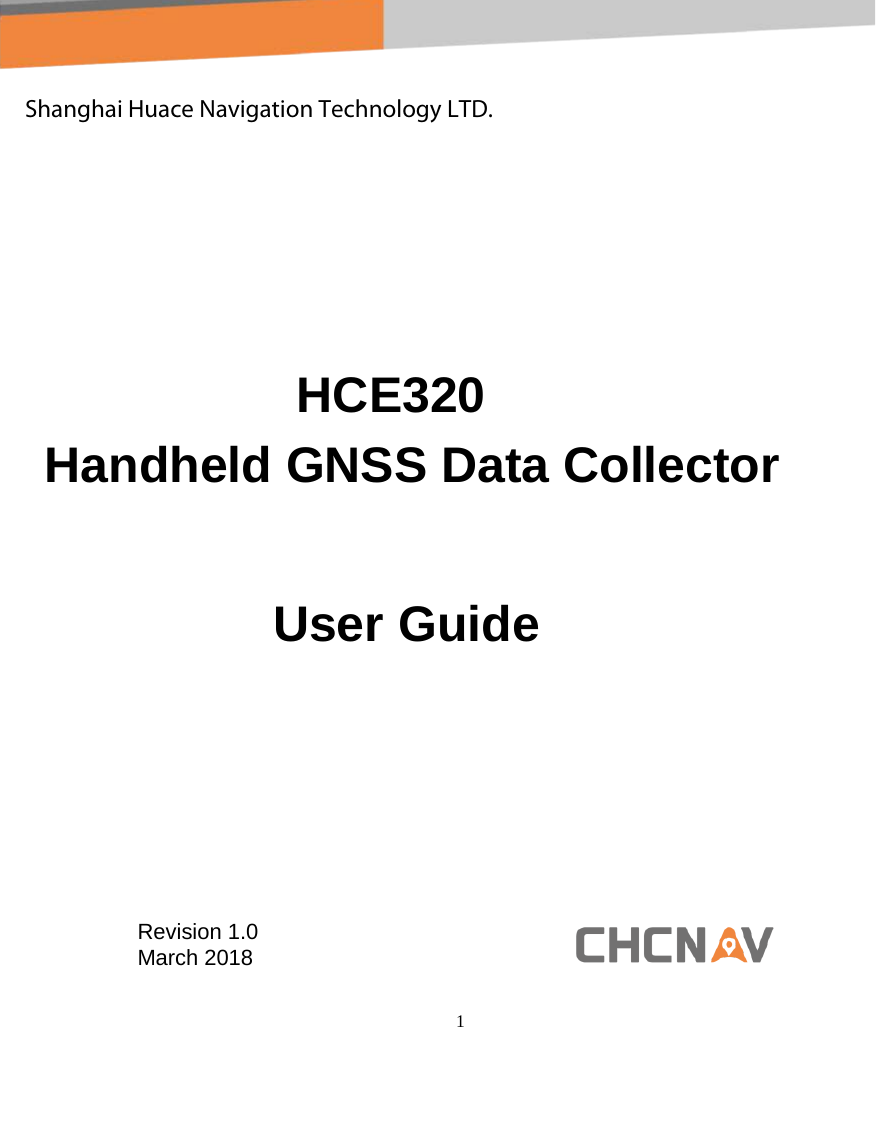 1                              HCE320 Handheld GNSS Data Collector  User Guide               Revision 1.0 March 2018  Shanghai Huace Navigation Technology LTD.