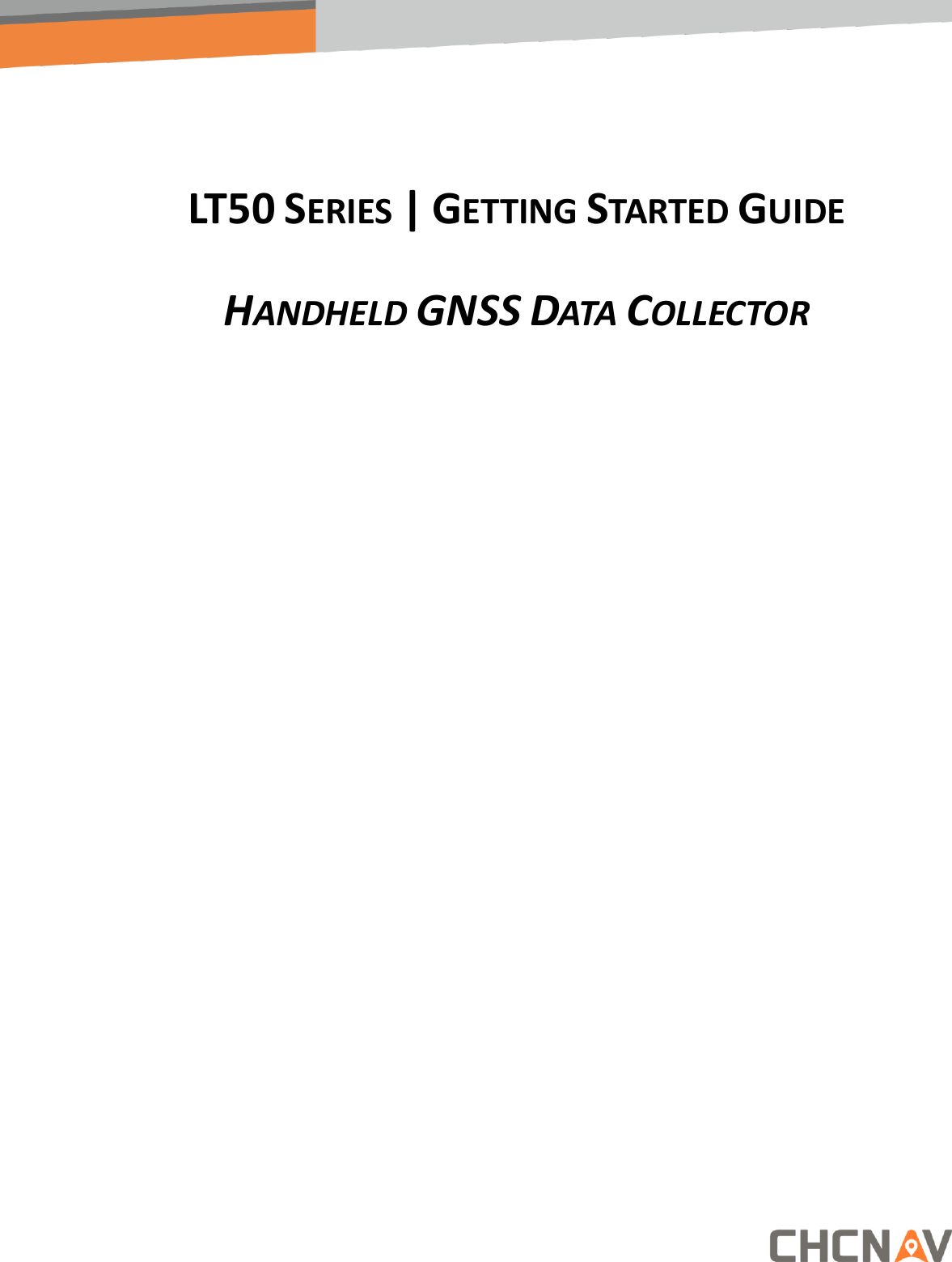   LT50 SERIES | GETTING STARTED GUIDE HANDHELD GNSS DATA COLLECTOR   