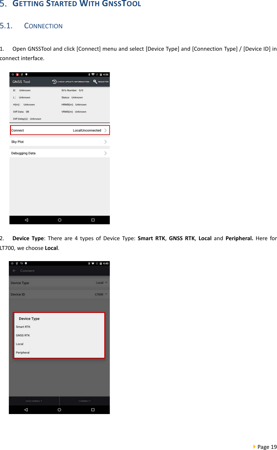  Page 19   GETTING STARTED WITH GNSSTOOL 5.1. CONNECTION 1. Open GNSSTool and click [Connect] menu and select [Device Type] and [Connection Type] / [Device ID] in connect interface.            2. Device Type:  There are 4 types of Device Type: Smart RTK,  GNSS RTK,  Local and  Peripheral.  Here for LT700, we choose Local.       