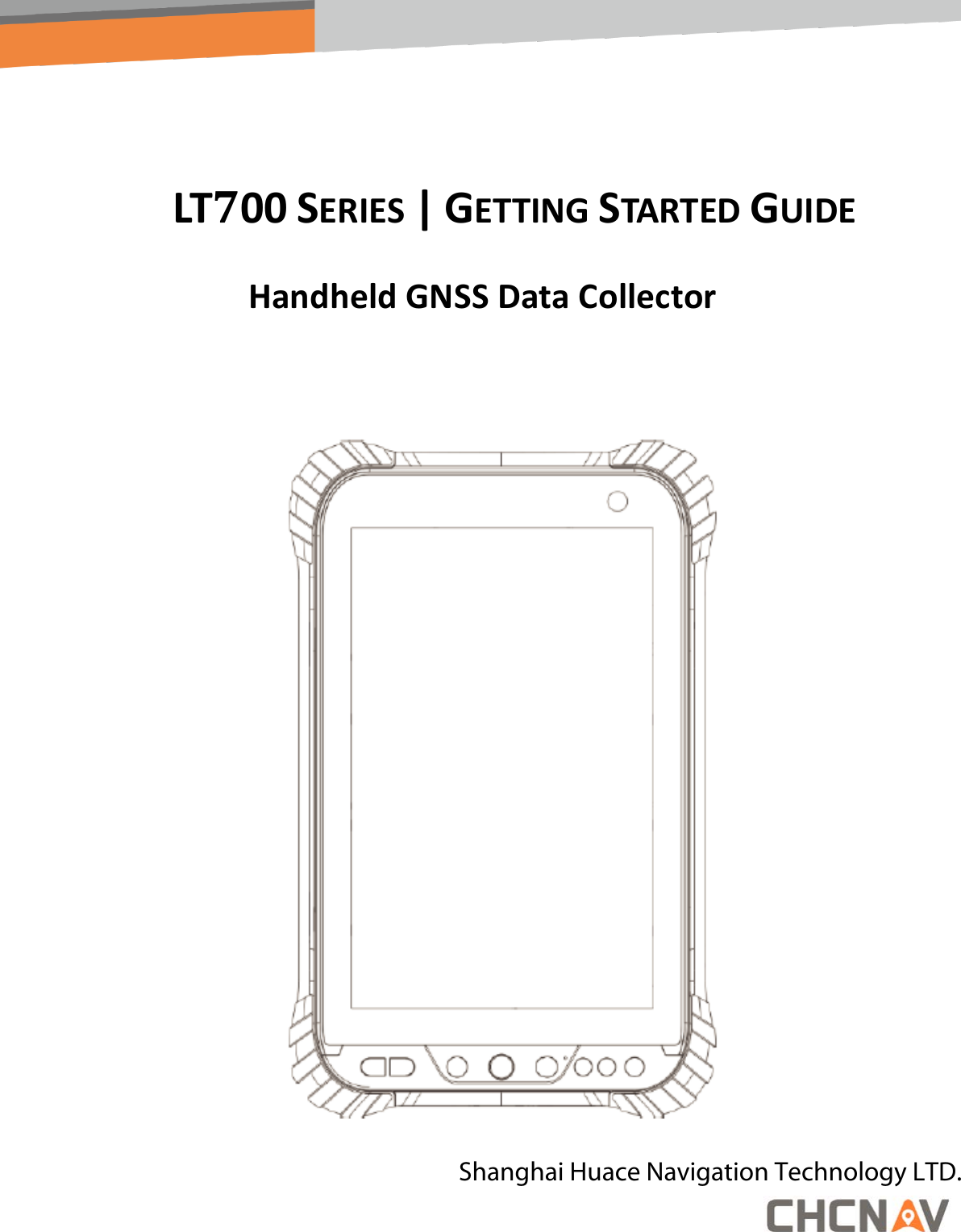   LT700 SERIES | GETTING STARTED GUIDE Handheld GNSS Data Collector   Shanghai Huace Navigation Technology LTD.