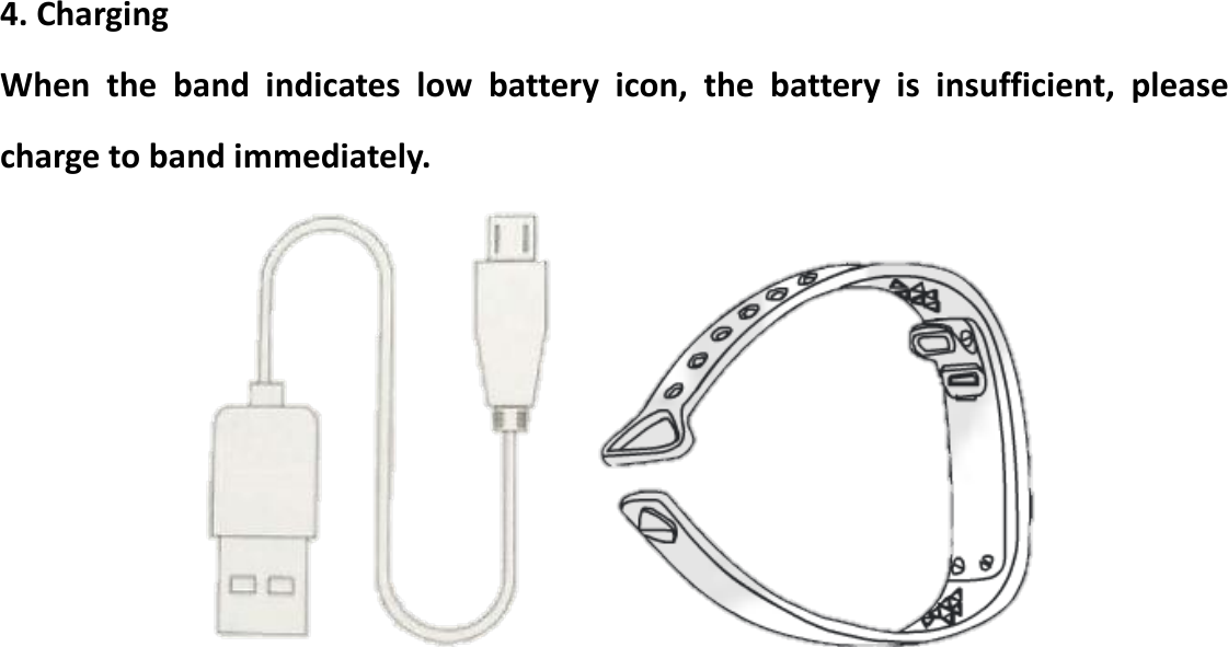  4. Charging When  the  band  indicates  low  battery  icon,  the  battery  is  insufficient,  please charge to band immediately.                