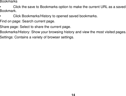   14  Bookmarks &bull;  Click the save to Bookmarks option to make the current URL as a saved Bookmark. &bull;  Click Bookmarks/History to opened saved bookmarks. Find on page: Search current page. Share page: Select to share the current page. Bookmarks/History: Show your browsing history and view the most visited pages. Settings: Contains a variety of browser settings. 
