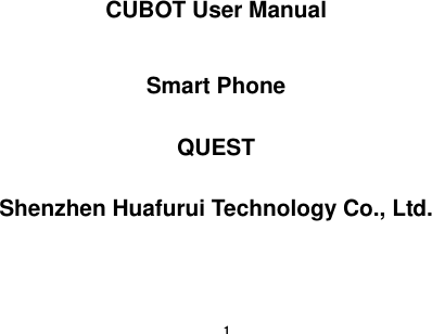    1  CUBOT User Manual   Smart Phone  QUEST  Shenzhen Huafurui Technology Co., Ltd.