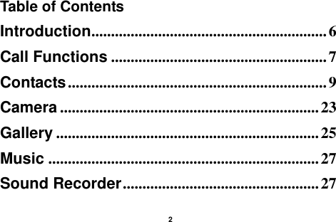    2  Table of Contents Introduction ............................................................ 6 Call Functions ....................................................... 7 Contacts .................................................................. 9 Camera .................................................................. 23 Gallery ................................................................... 25 Music ..................................................................... 27 Sound Recorder .................................................. 27 