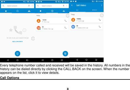    8     Every telephone number called and received will be saved in the history. All numbers in the history can be dialed directly by clicking the CALL BACK on the screen. When the number appears on the list, click it to view details.   Call Options                                                                                               