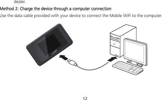  12 dealer. Method 2: Charge the device through a computer connection Use the data cable provided with your device to connect the Mobile WiFi to the computer.     