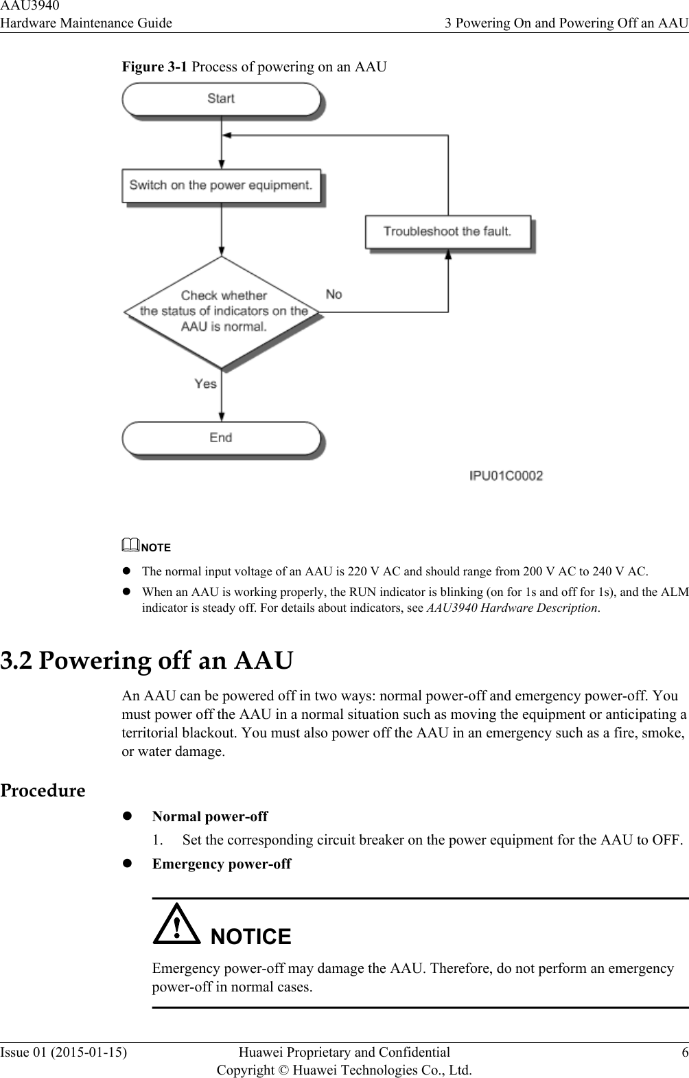 Figure 3-1 Process of powering on an AAU NOTElThe normal input voltage of an AAU is 220 V AC and should range from 200 V AC to 240 V AC.lWhen an AAU is working properly, the RUN indicator is blinking (on for 1s and off for 1s), and the ALMindicator is steady off. For details about indicators, see AAU3940 Hardware Description.3.2 Powering off an AAUAn AAU can be powered off in two ways: normal power-off and emergency power-off. Youmust power off the AAU in a normal situation such as moving the equipment or anticipating aterritorial blackout. You must also power off the AAU in an emergency such as a fire, smoke,or water damage.ProcedurelNormal power-off1. Set the corresponding circuit breaker on the power equipment for the AAU to OFF.lEmergency power-offNOTICEEmergency power-off may damage the AAU. Therefore, do not perform an emergencypower-off in normal cases.AAU3940Hardware Maintenance Guide 3 Powering On and Powering Off an AAUIssue 01 (2015-01-15) Huawei Proprietary and ConfidentialCopyright © Huawei Technologies Co., Ltd.6