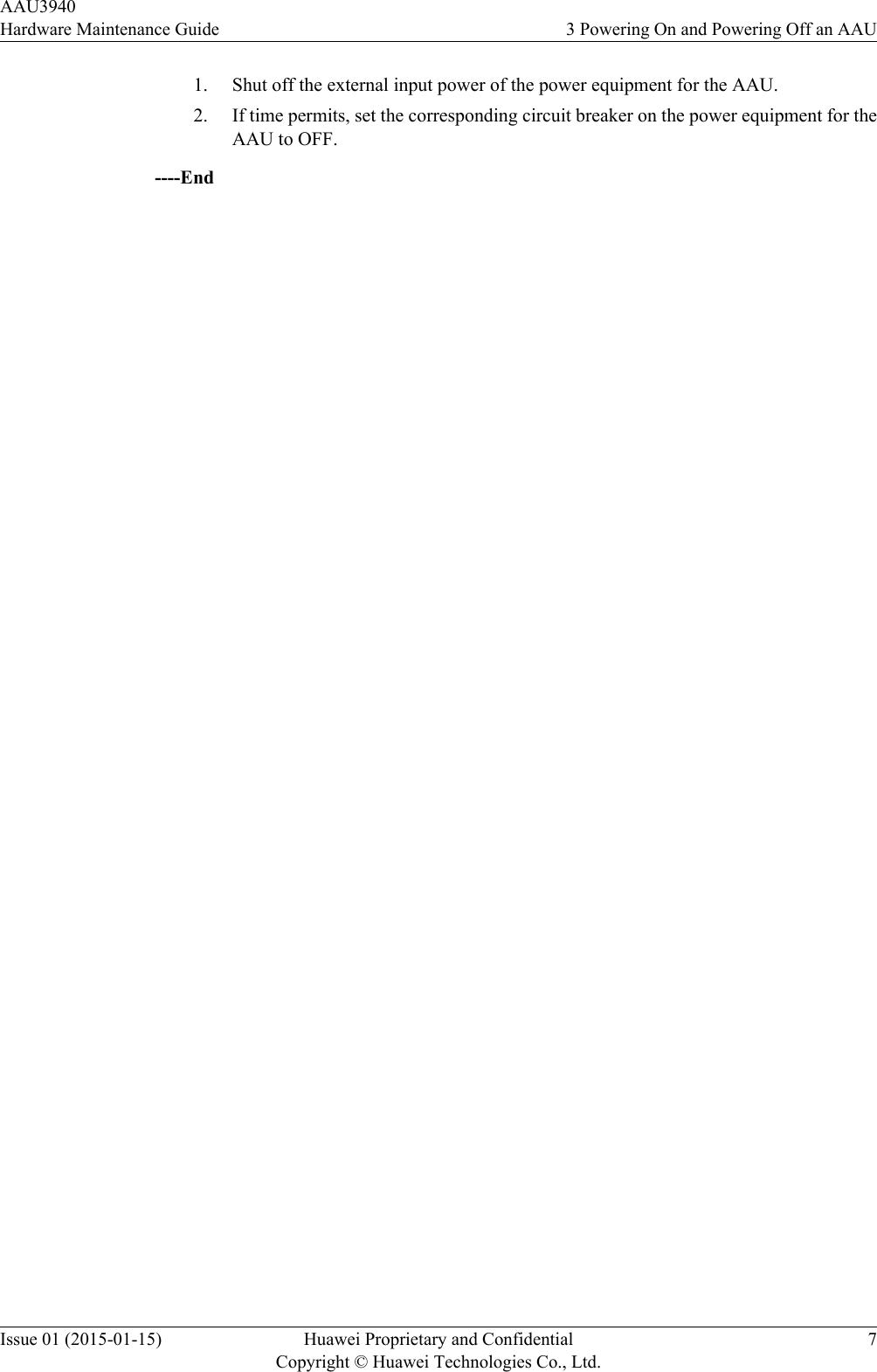 1. Shut off the external input power of the power equipment for the AAU.2. If time permits, set the corresponding circuit breaker on the power equipment for theAAU to OFF.----EndAAU3940Hardware Maintenance Guide 3 Powering On and Powering Off an AAUIssue 01 (2015-01-15) Huawei Proprietary and ConfidentialCopyright © Huawei Technologies Co., Ltd.7
