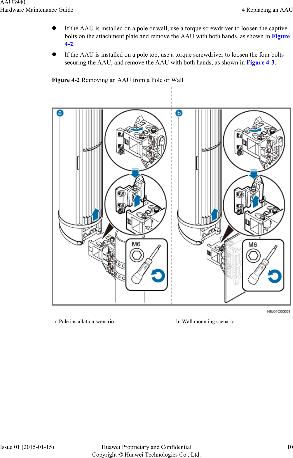 lIf the AAU is installed on a pole or wall, use a torque screwdriver to loosen the captivebolts on the attachment plate and remove the AAU with both hands, as shown in Figure4-2.lIf the AAU is installed on a pole top, use a torque screwdriver to loosen the four boltssecuring the AAU, and remove the AAU with both hands, as shown in Figure 4-3.Figure 4-2 Removing an AAU from a Pole or Walla: Pole installation scenario b: Wall mounting scenario AAU3940Hardware Maintenance Guide 4 Replacing an AAUIssue 01 (2015-01-15) Huawei Proprietary and ConfidentialCopyright © Huawei Technologies Co., Ltd.10