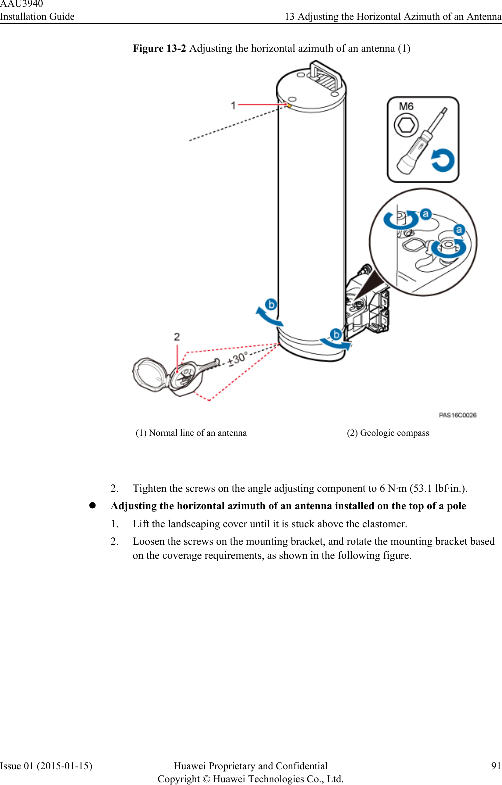 Figure 13-2 Adjusting the horizontal azimuth of an antenna (1)(1) Normal line of an antenna (2) Geologic compass 2. Tighten the screws on the angle adjusting component to 6 N·m (53.1 lbf·in.).lAdjusting the horizontal azimuth of an antenna installed on the top of a pole1. Lift the landscaping cover until it is stuck above the elastomer.2. Loosen the screws on the mounting bracket, and rotate the mounting bracket basedon the coverage requirements, as shown in the following figure.AAU3940Installation Guide 13 Adjusting the Horizontal Azimuth of an AntennaIssue 01 (2015-01-15) Huawei Proprietary and ConfidentialCopyright © Huawei Technologies Co., Ltd.91