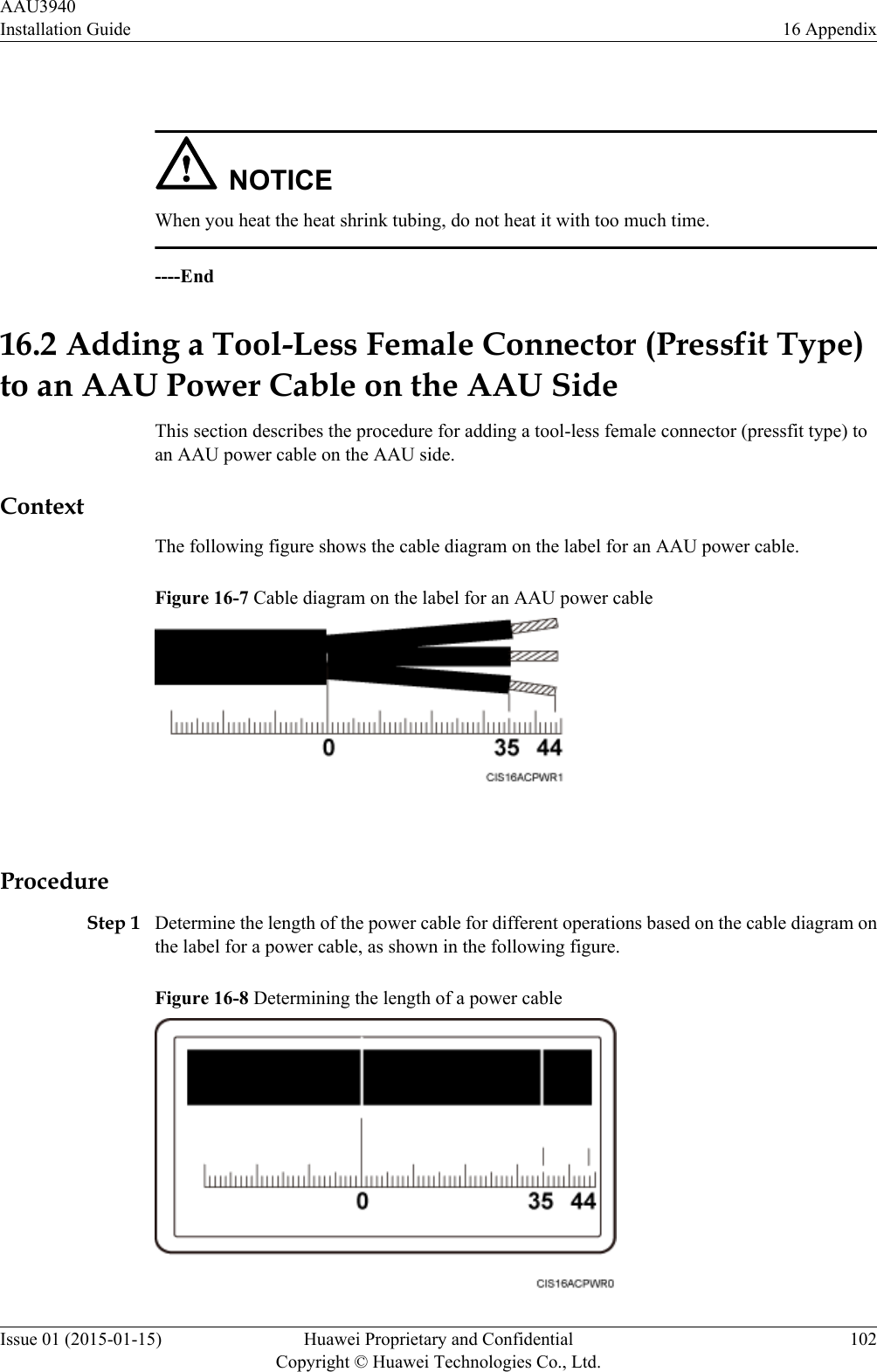  NOTICEWhen you heat the heat shrink tubing, do not heat it with too much time.----End16.2 Adding a Tool-Less Female Connector (Pressfit Type)to an AAU Power Cable on the AAU SideThis section describes the procedure for adding a tool-less female connector (pressfit type) toan AAU power cable on the AAU side.ContextThe following figure shows the cable diagram on the label for an AAU power cable.Figure 16-7 Cable diagram on the label for an AAU power cable ProcedureStep 1 Determine the length of the power cable for different operations based on the cable diagram onthe label for a power cable, as shown in the following figure.Figure 16-8 Determining the length of a power cableAAU3940Installation Guide 16 AppendixIssue 01 (2015-01-15) Huawei Proprietary and ConfidentialCopyright © Huawei Technologies Co., Ltd.102
