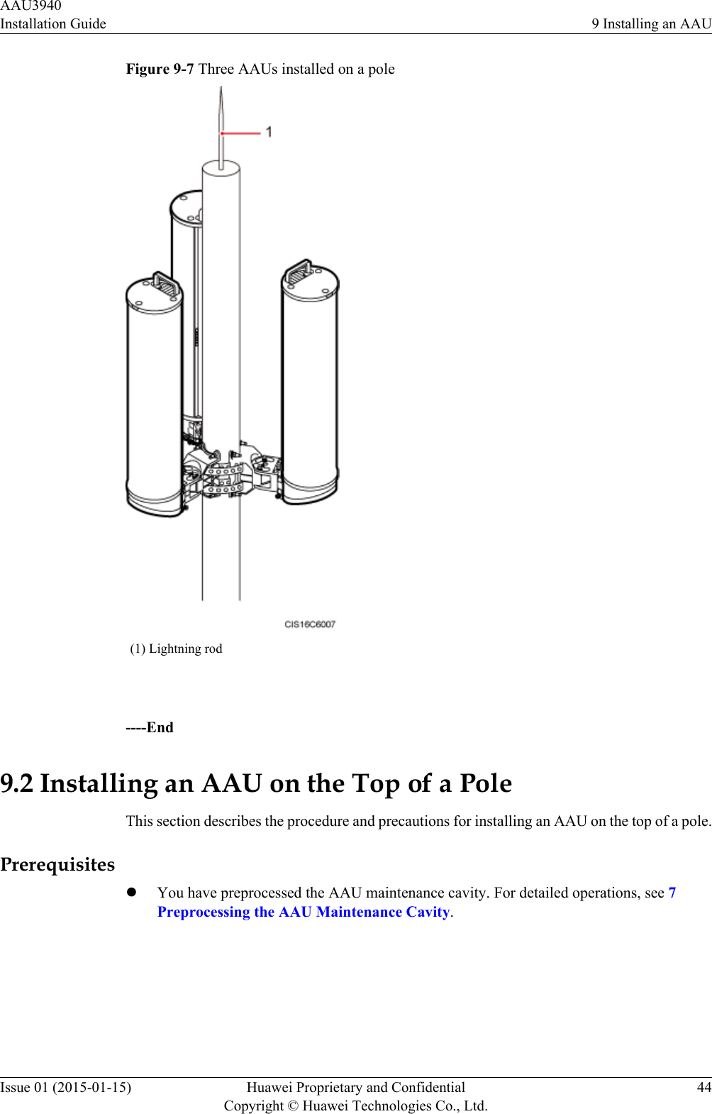 Figure 9-7 Three AAUs installed on a pole(1) Lightning rod ----End9.2 Installing an AAU on the Top of a PoleThis section describes the procedure and precautions for installing an AAU on the top of a pole.PrerequisiteslYou have preprocessed the AAU maintenance cavity. For detailed operations, see 7Preprocessing the AAU Maintenance Cavity.AAU3940Installation Guide 9 Installing an AAUIssue 01 (2015-01-15) Huawei Proprietary and ConfidentialCopyright © Huawei Technologies Co., Ltd.44