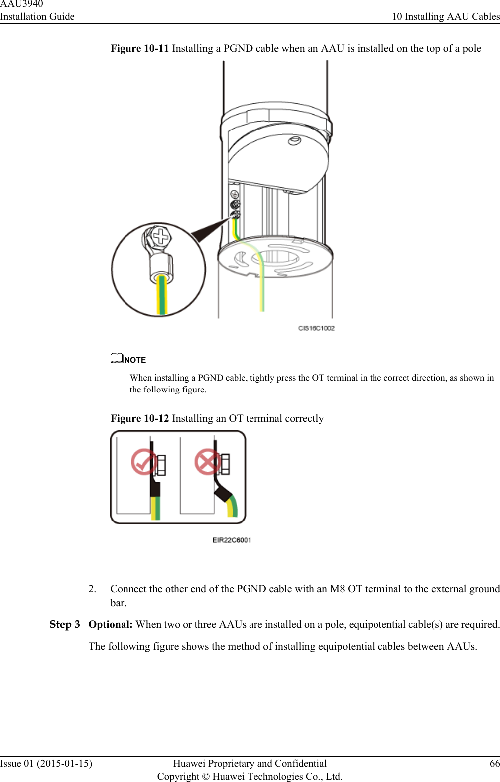 Figure 10-11 Installing a PGND cable when an AAU is installed on the top of a poleNOTEWhen installing a PGND cable, tightly press the OT terminal in the correct direction, as shown inthe following figure.Figure 10-12 Installing an OT terminal correctly 2. Connect the other end of the PGND cable with an M8 OT terminal to the external groundbar.Step 3 Optional: When two or three AAUs are installed on a pole, equipotential cable(s) are required.The following figure shows the method of installing equipotential cables between AAUs.AAU3940Installation Guide 10 Installing AAU CablesIssue 01 (2015-01-15) Huawei Proprietary and ConfidentialCopyright © Huawei Technologies Co., Ltd.66