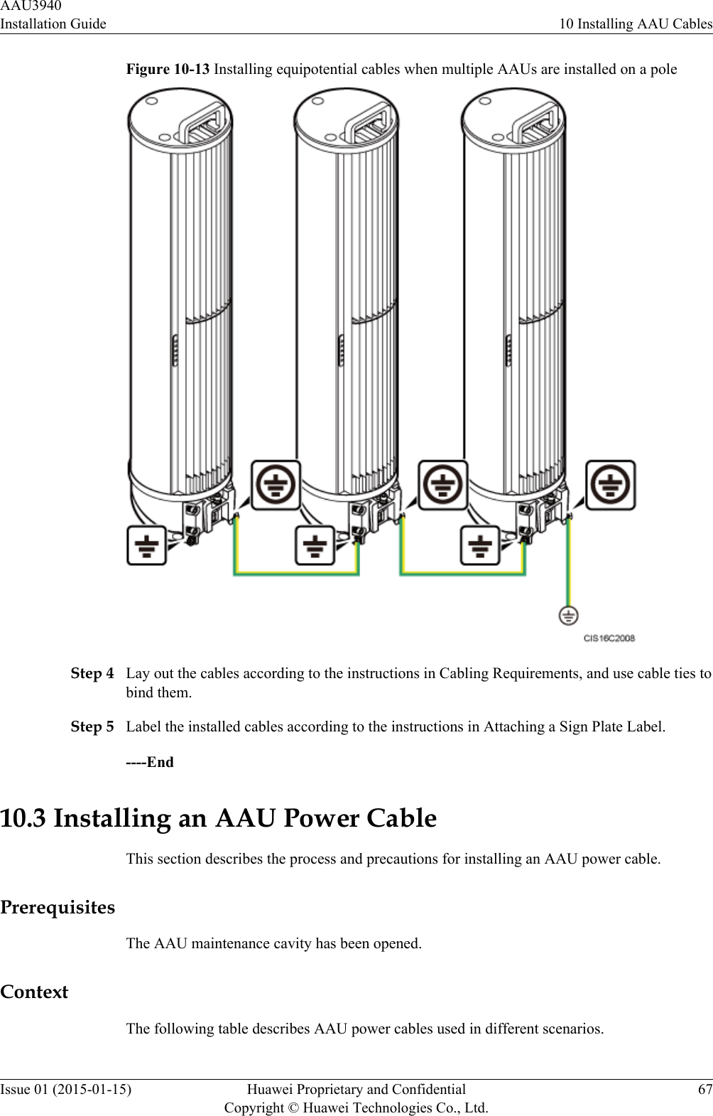 Figure 10-13 Installing equipotential cables when multiple AAUs are installed on a poleStep 4 Lay out the cables according to the instructions in Cabling Requirements, and use cable ties tobind them.Step 5 Label the installed cables according to the instructions in Attaching a Sign Plate Label.----End10.3 Installing an AAU Power CableThis section describes the process and precautions for installing an AAU power cable.PrerequisitesThe AAU maintenance cavity has been opened.ContextThe following table describes AAU power cables used in different scenarios.AAU3940Installation Guide 10 Installing AAU CablesIssue 01 (2015-01-15) Huawei Proprietary and ConfidentialCopyright © Huawei Technologies Co., Ltd.67