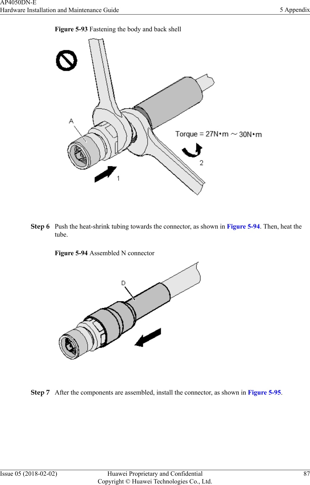 Figure 5-93 Fastening the body and back shell Step 6 Push the heat-shrink tubing towards the connector, as shown in Figure 5-94. Then, heat thetube.Figure 5-94 Assembled N connector Step 7 After the components are assembled, install the connector, as shown in Figure 5-95.AP4050DN-EHardware Installation and Maintenance Guide 5 AppendixIssue 05 (2018-02-02) Huawei Proprietary and ConfidentialCopyright © Huawei Technologies Co., Ltd.87