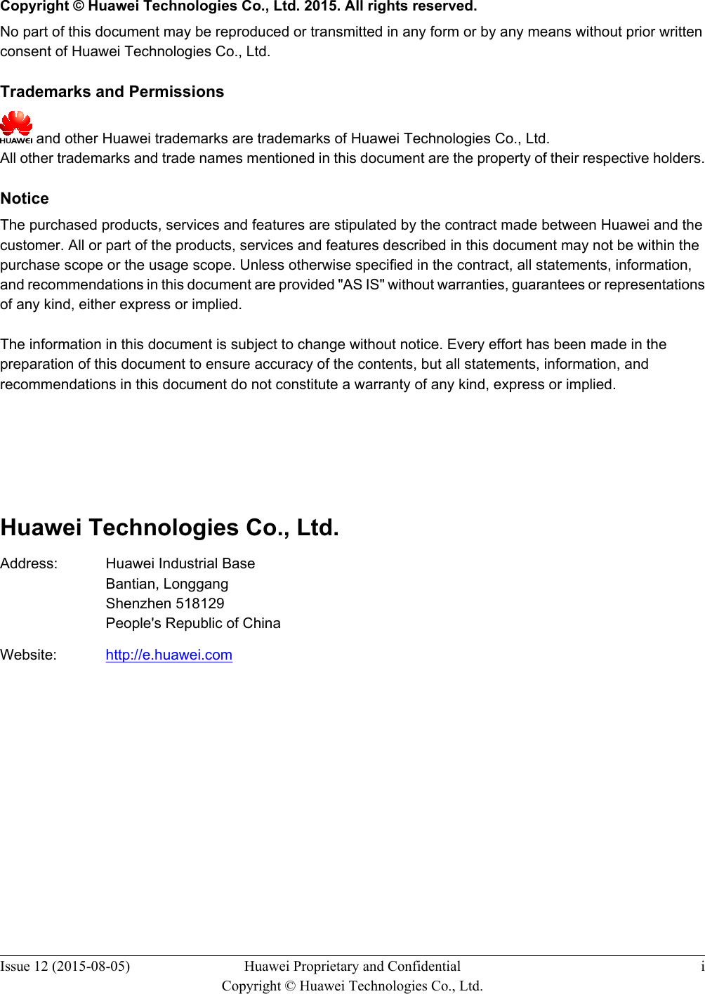   Copyright © Huawei Technologies Co., Ltd. 2015. All rights reserved.No part of this document may be reproduced or transmitted in any form or by any means without prior writtenconsent of Huawei Technologies Co., Ltd. Trademarks and Permissions and other Huawei trademarks are trademarks of Huawei Technologies Co., Ltd.All other trademarks and trade names mentioned in this document are the property of their respective holders. NoticeThe purchased products, services and features are stipulated by the contract made between Huawei and thecustomer. All or part of the products, services and features described in this document may not be within thepurchase scope or the usage scope. Unless otherwise specified in the contract, all statements, information,and recommendations in this document are provided &quot;AS IS&quot; without warranties, guarantees or representationsof any kind, either express or implied.The information in this document is subject to change without notice. Every effort has been made in thepreparation of this document to ensure accuracy of the contents, but all statements, information, andrecommendations in this document do not constitute a warranty of any kind, express or implied.       Huawei Technologies Co., Ltd.Address: Huawei Industrial BaseBantian, LonggangShenzhen 518129People&apos;s Republic of ChinaWebsite: http://e.huawei.comIssue 12 (2015-08-05) Huawei Proprietary and ConfidentialCopyright © Huawei Technologies Co., Ltd.i