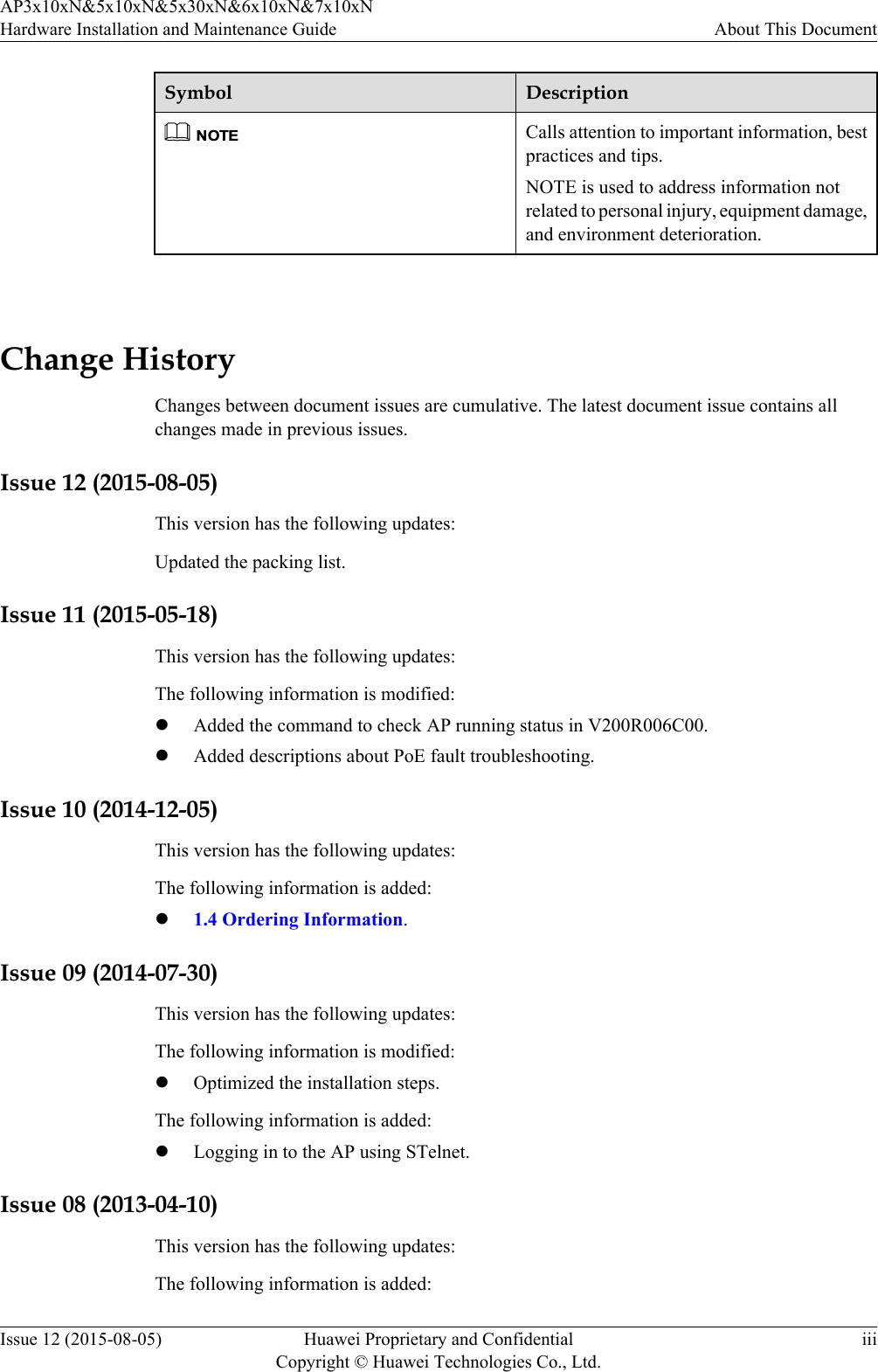 Symbol DescriptionNOTECalls attention to important information, bestpractices and tips.NOTE is used to address information notrelated to personal injury, equipment damage,and environment deterioration. Change HistoryChanges between document issues are cumulative. The latest document issue contains allchanges made in previous issues.Issue 12 (2015-08-05)This version has the following updates:Updated the packing list.Issue 11 (2015-05-18)This version has the following updates:The following information is modified:lAdded the command to check AP running status in V200R006C00.lAdded descriptions about PoE fault troubleshooting.Issue 10 (2014-12-05)This version has the following updates:The following information is added:l1.4 Ordering Information.Issue 09 (2014-07-30)This version has the following updates:The following information is modified:lOptimized the installation steps.The following information is added:lLogging in to the AP using STelnet.Issue 08 (2013-04-10)This version has the following updates:The following information is added:AP3x10xN&amp;5x10xN&amp;5x30xN&amp;6x10xN&amp;7x10xNHardware Installation and Maintenance Guide About This DocumentIssue 12 (2015-08-05) Huawei Proprietary and ConfidentialCopyright © Huawei Technologies Co., Ltd.iii