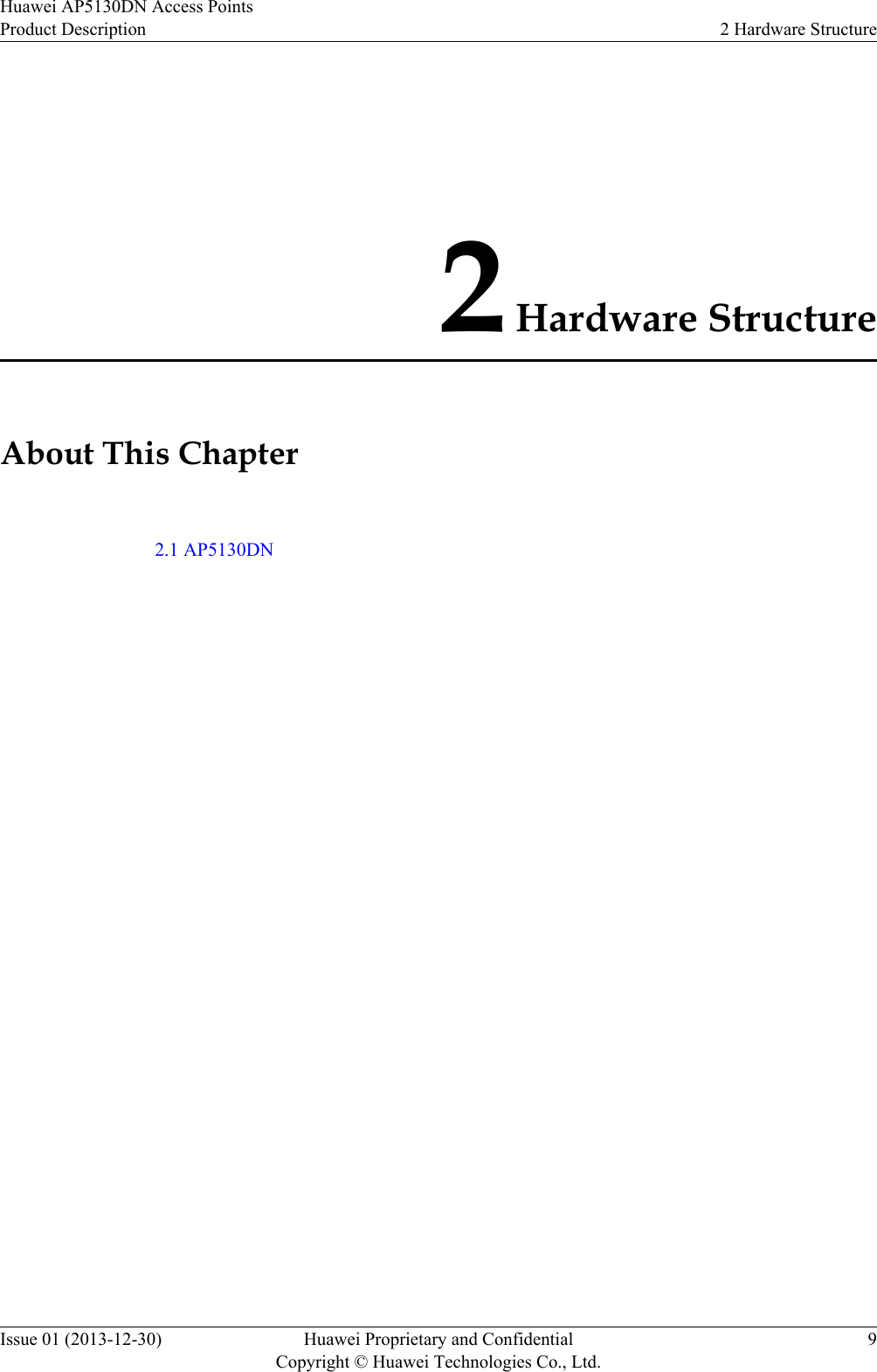 2 Hardware StructureAbout This Chapter2.1 AP5130DNHuawei AP5130DN Access PointsProduct Description 2 Hardware StructureIssue 01 (2013-12-30) Huawei Proprietary and ConfidentialCopyright © Huawei Technologies Co., Ltd.9