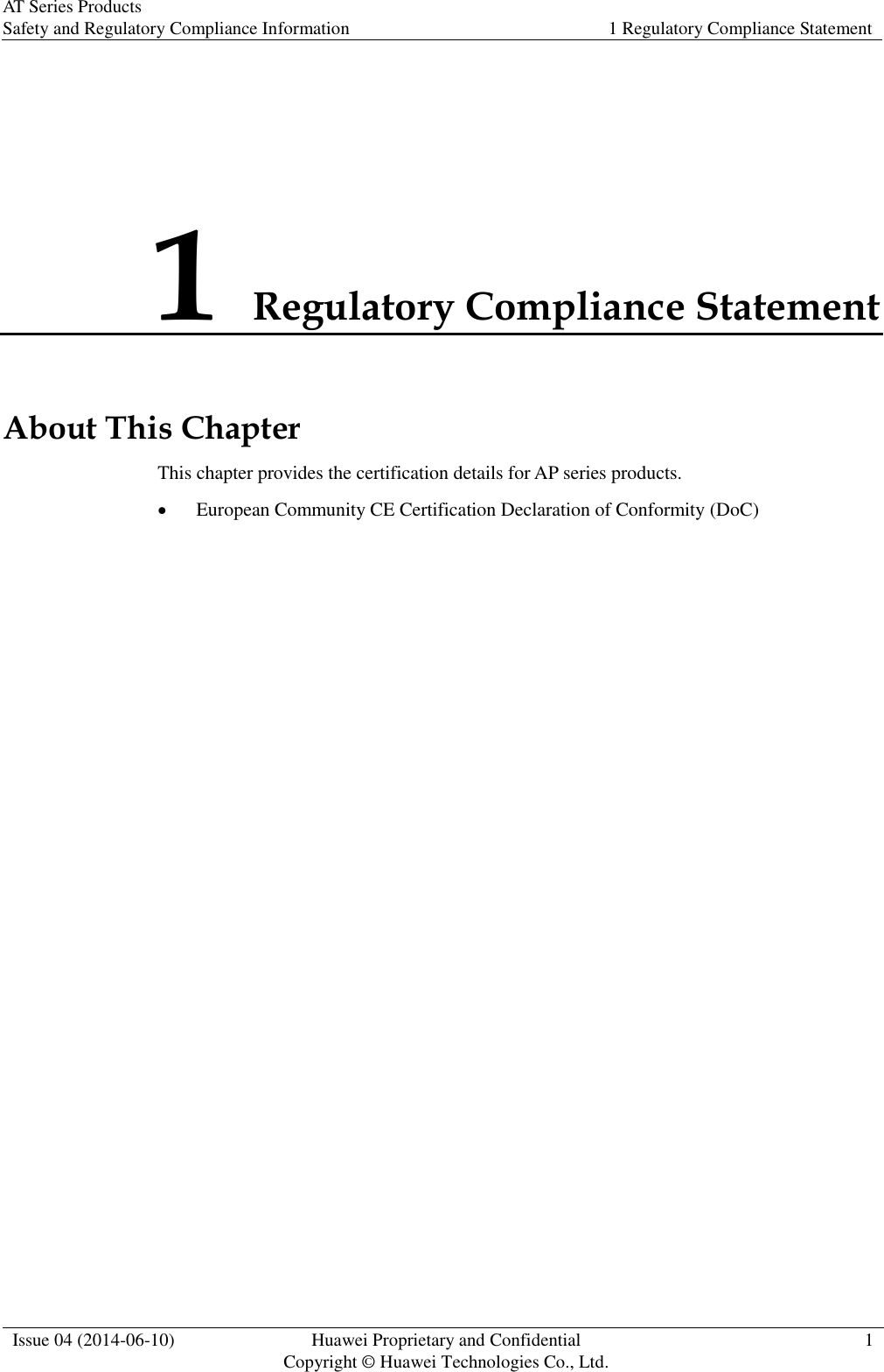 AT Series Products Safety and Regulatory Compliance Information 1 Regulatory Compliance Statement  Issue 04 (2014-06-10) Huawei Proprietary and Confidential           Copyright © Huawei Technologies Co., Ltd. 1  1 Regulatory Compliance Statement About This Chapter This chapter provides the certification details for AP series products.  European Community CE Certification Declaration of Conformity (DoC)  