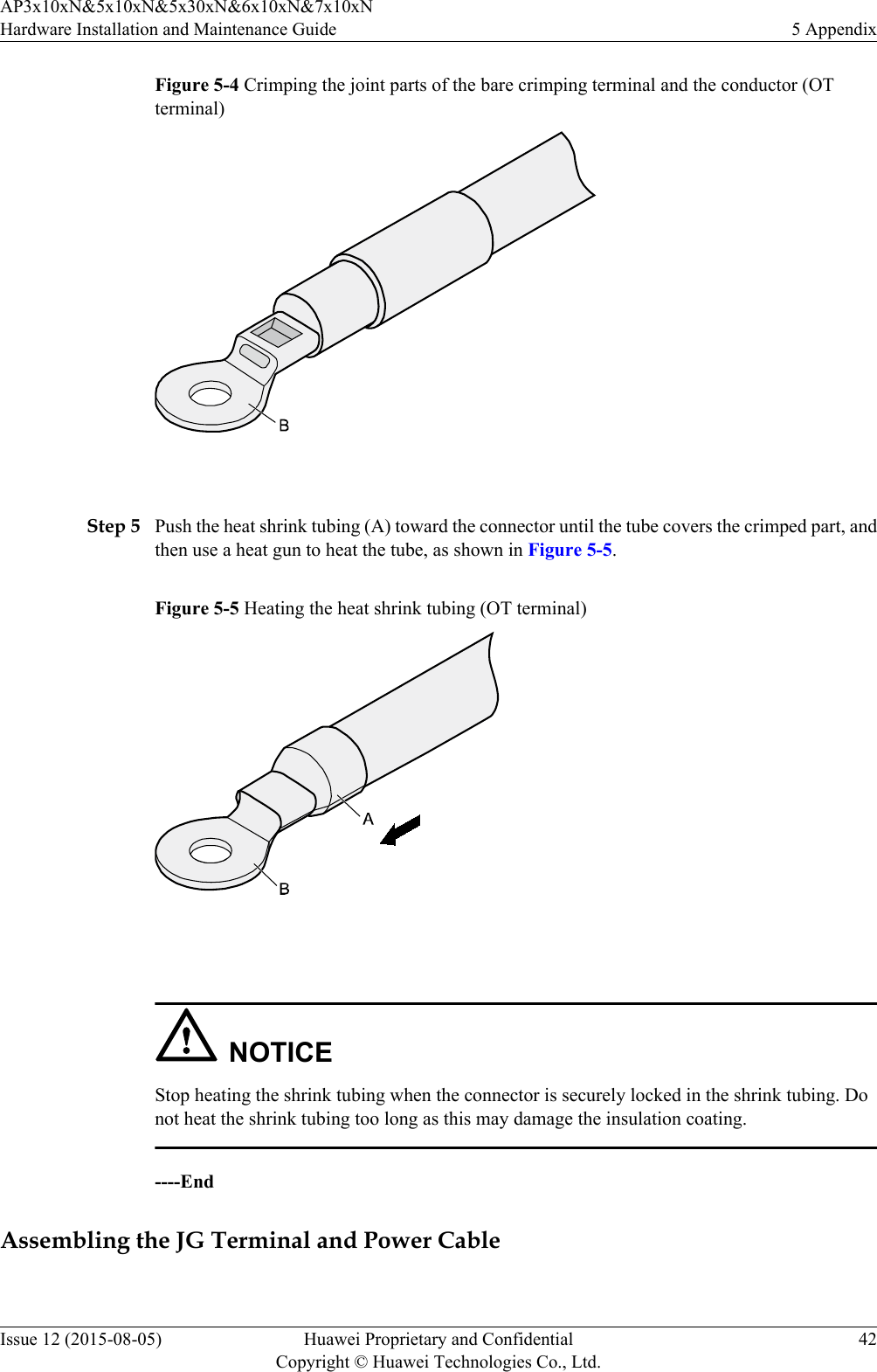 Figure 5-4 Crimping the joint parts of the bare crimping terminal and the conductor (OTterminal) Step 5 Push the heat shrink tubing (A) toward the connector until the tube covers the crimped part, andthen use a heat gun to heat the tube, as shown in Figure 5-5.Figure 5-5 Heating the heat shrink tubing (OT terminal) NOTICEStop heating the shrink tubing when the connector is securely locked in the shrink tubing. Donot heat the shrink tubing too long as this may damage the insulation coating.----EndAssembling the JG Terminal and Power CableAP3x10xN&amp;5x10xN&amp;5x30xN&amp;6x10xN&amp;7x10xNHardware Installation and Maintenance Guide 5 AppendixIssue 12 (2015-08-05) Huawei Proprietary and ConfidentialCopyright © Huawei Technologies Co., Ltd.42