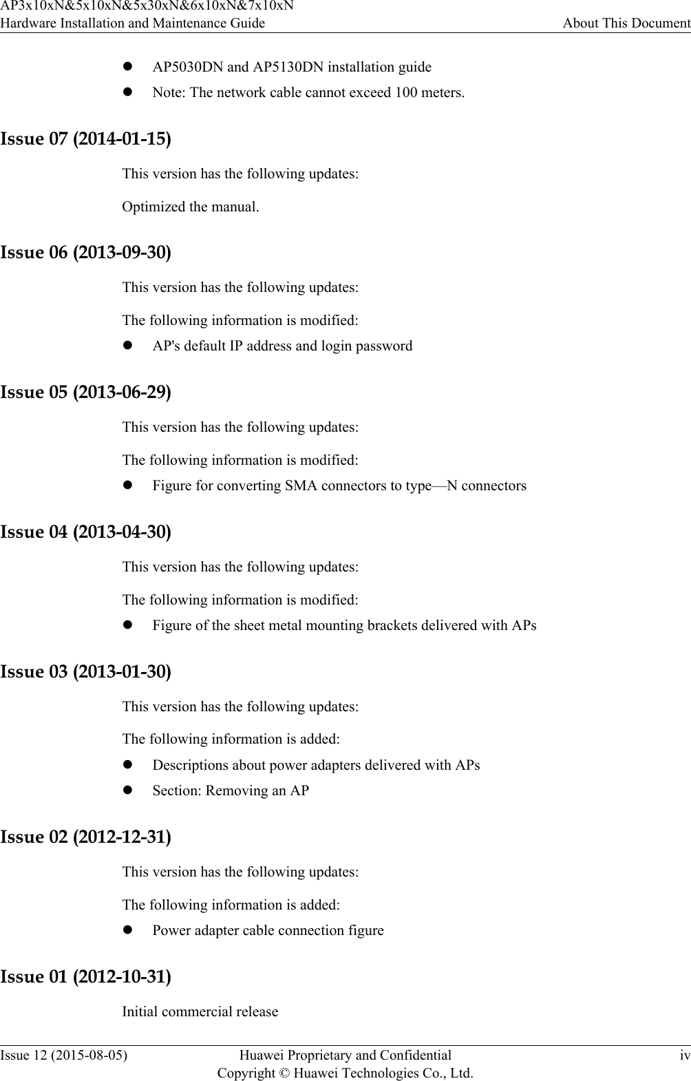 lAP5030DN and AP5130DN installation guidelNote: The network cable cannot exceed 100 meters.Issue 07 (2014-01-15)This version has the following updates:Optimized the manual.Issue 06 (2013-09-30)This version has the following updates:The following information is modified:lAP&apos;s default IP address and login passwordIssue 05 (2013-06-29)This version has the following updates:The following information is modified:lFigure for converting SMA connectors to type—N connectorsIssue 04 (2013-04-30)This version has the following updates:The following information is modified:lFigure of the sheet metal mounting brackets delivered with APsIssue 03 (2013-01-30)This version has the following updates:The following information is added:lDescriptions about power adapters delivered with APslSection: Removing an APIssue 02 (2012-12-31)This version has the following updates:The following information is added:lPower adapter cable connection figureIssue 01 (2012-10-31)Initial commercial releaseAP3x10xN&amp;5x10xN&amp;5x30xN&amp;6x10xN&amp;7x10xNHardware Installation and Maintenance Guide About This DocumentIssue 12 (2015-08-05) Huawei Proprietary and ConfidentialCopyright © Huawei Technologies Co., Ltd.iv