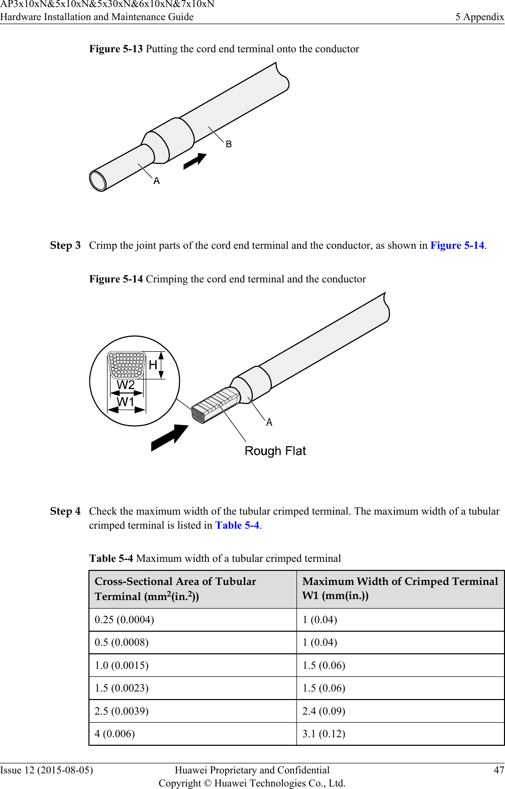 Figure 5-13 Putting the cord end terminal onto the conductor Step 3 Crimp the joint parts of the cord end terminal and the conductor, as shown in Figure 5-14.Figure 5-14 Crimping the cord end terminal and the conductor Step 4 Check the maximum width of the tubular crimped terminal. The maximum width of a tubularcrimped terminal is listed in Table 5-4.Table 5-4 Maximum width of a tubular crimped terminalCross-Sectional Area of TubularTerminal (mm2(in.2))Maximum Width of Crimped TerminalW1 (mm(in.))0.25 (0.0004) 1 (0.04)0.5 (0.0008) 1 (0.04)1.0 (0.0015) 1.5 (0.06)1.5 (0.0023) 1.5 (0.06)2.5 (0.0039) 2.4 (0.09)4 (0.006) 3.1 (0.12)AP3x10xN&amp;5x10xN&amp;5x30xN&amp;6x10xN&amp;7x10xNHardware Installation and Maintenance Guide 5 AppendixIssue 12 (2015-08-05) Huawei Proprietary and ConfidentialCopyright © Huawei Technologies Co., Ltd.47