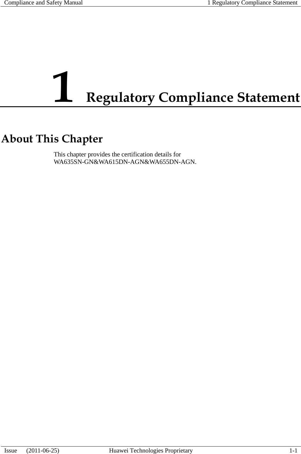   Compliance and Safety Manual  1 Regulatory Compliance Statement  Issue   (2011-06-25)  Huawei Technologies Proprietary  1-1 1 Regulatory Compliance Statement About This Chapter This chapter provides the certification details for WA635SN-GN&amp;WA615DN-AGN&amp;WA655DN-AGN. 