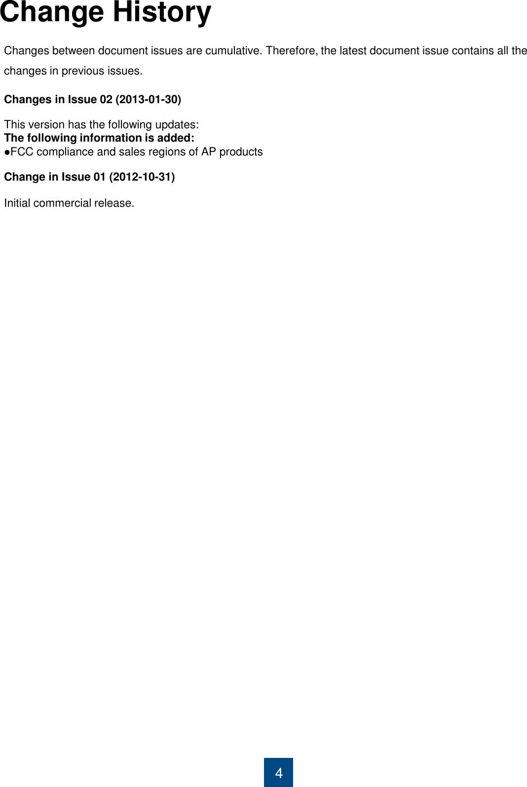 Change History Changes between document issues are cumulative. Therefore, the latest document issue contains all the changes in previous issues.  Changes in Issue 02 (2013-01-30)  This version has the following updates: The following information is added: FCC compliance and sales regions of AP products  Change in Issue 01 (2012-10-31)  Initial commercial release.     4 