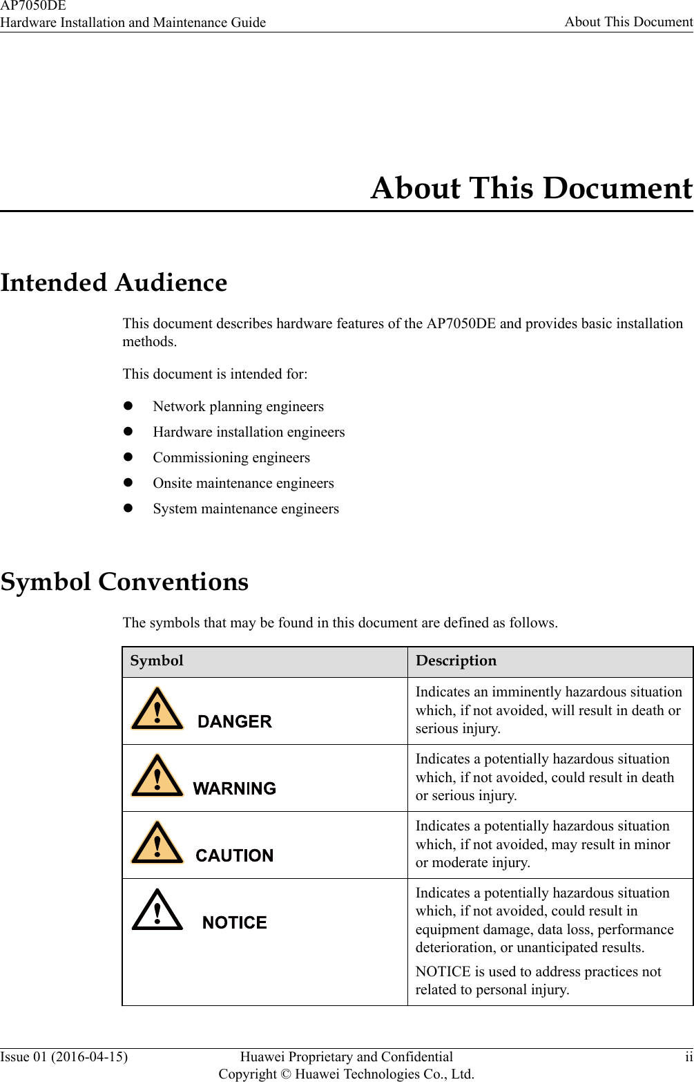 About This DocumentIntended AudienceThis document describes hardware features of the AP7050DE and provides basic installationmethods.This document is intended for:lNetwork planning engineerslHardware installation engineerslCommissioning engineerslOnsite maintenance engineerslSystem maintenance engineersSymbol ConventionsThe symbols that may be found in this document are defined as follows.Symbol DescriptionIndicates an imminently hazardous situationwhich, if not avoided, will result in death orserious injury.Indicates a potentially hazardous situationwhich, if not avoided, could result in deathor serious injury.Indicates a potentially hazardous situationwhich, if not avoided, may result in minoror moderate injury.Indicates a potentially hazardous situationwhich, if not avoided, could result inequipment damage, data loss, performancedeterioration, or unanticipated results.NOTICE is used to address practices notrelated to personal injury.AP7050DEHardware Installation and Maintenance Guide About This DocumentIssue 01 (2016-04-15) Huawei Proprietary and ConfidentialCopyright © Huawei Technologies Co., Ltd.ii