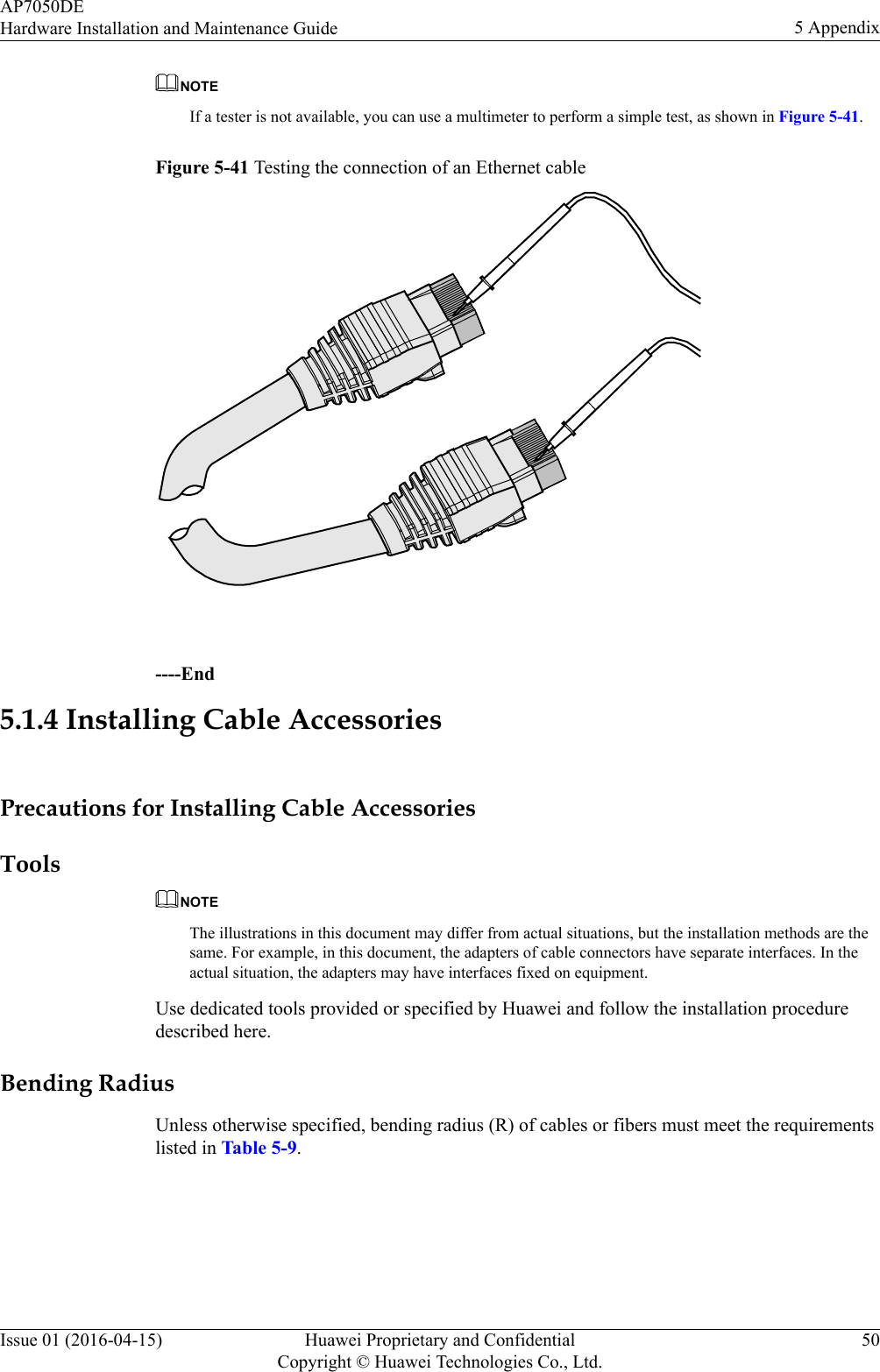 NOTEIf a tester is not available, you can use a multimeter to perform a simple test, as shown in Figure 5-41.Figure 5-41 Testing the connection of an Ethernet cable ----End5.1.4 Installing Cable AccessoriesPrecautions for Installing Cable AccessoriesToolsNOTEThe illustrations in this document may differ from actual situations, but the installation methods are thesame. For example, in this document, the adapters of cable connectors have separate interfaces. In theactual situation, the adapters may have interfaces fixed on equipment.Use dedicated tools provided or specified by Huawei and follow the installation proceduredescribed here.Bending RadiusUnless otherwise specified, bending radius (R) of cables or fibers must meet the requirementslisted in Table 5-9.AP7050DEHardware Installation and Maintenance Guide 5 AppendixIssue 01 (2016-04-15) Huawei Proprietary and ConfidentialCopyright © Huawei Technologies Co., Ltd.50
