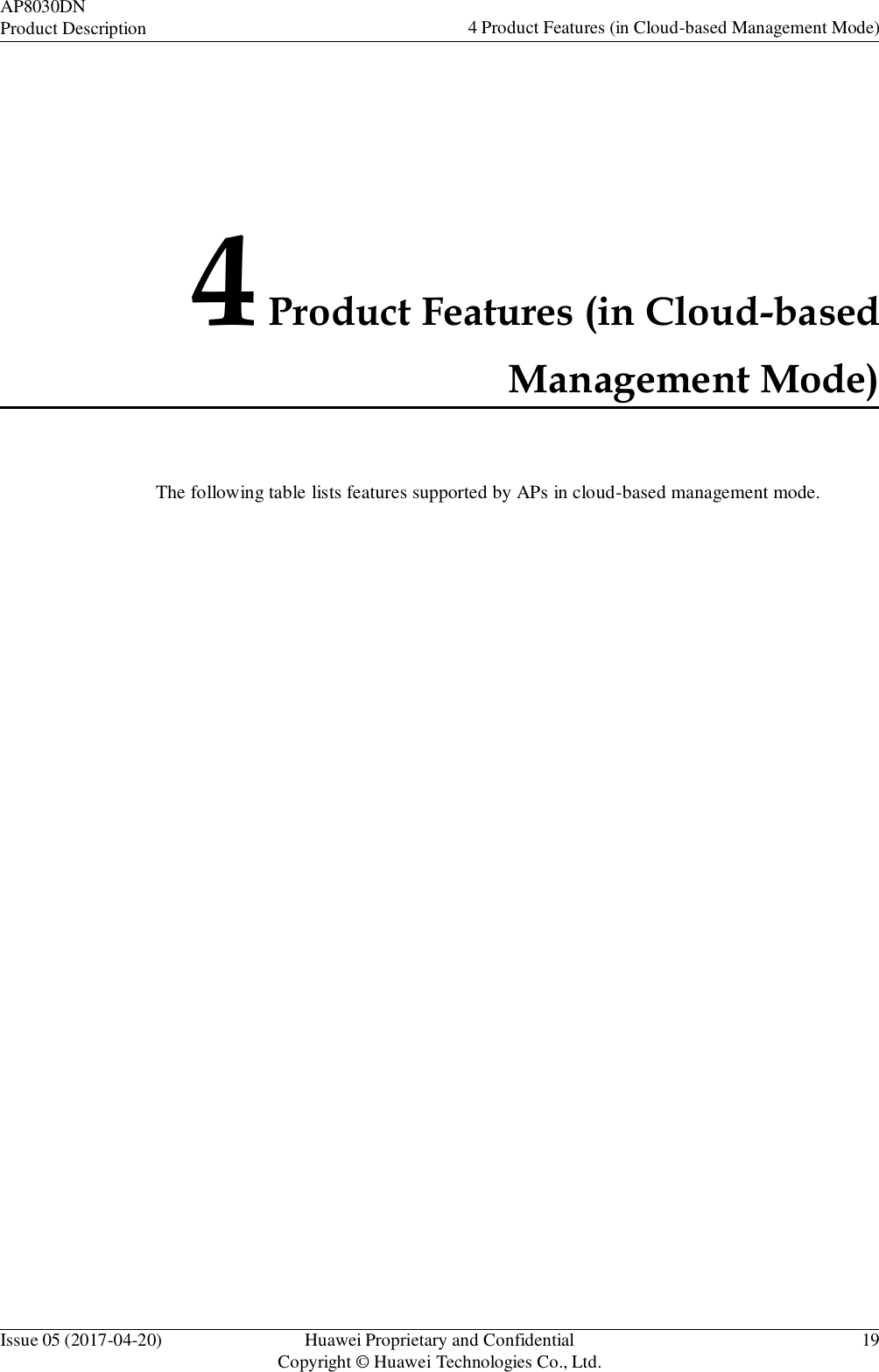 Issue 05 (2017-04-20) Huawei Proprietary and Confidential Copyright © Huawei Technologies Co., Ltd. 19 AP8030DN Product Description 4 Product Features (in Cloud-based Management Mode)            4Product Features (in Cloud-based Management Mode)     The following table lists features supported by APs in cloud-based management mode. 