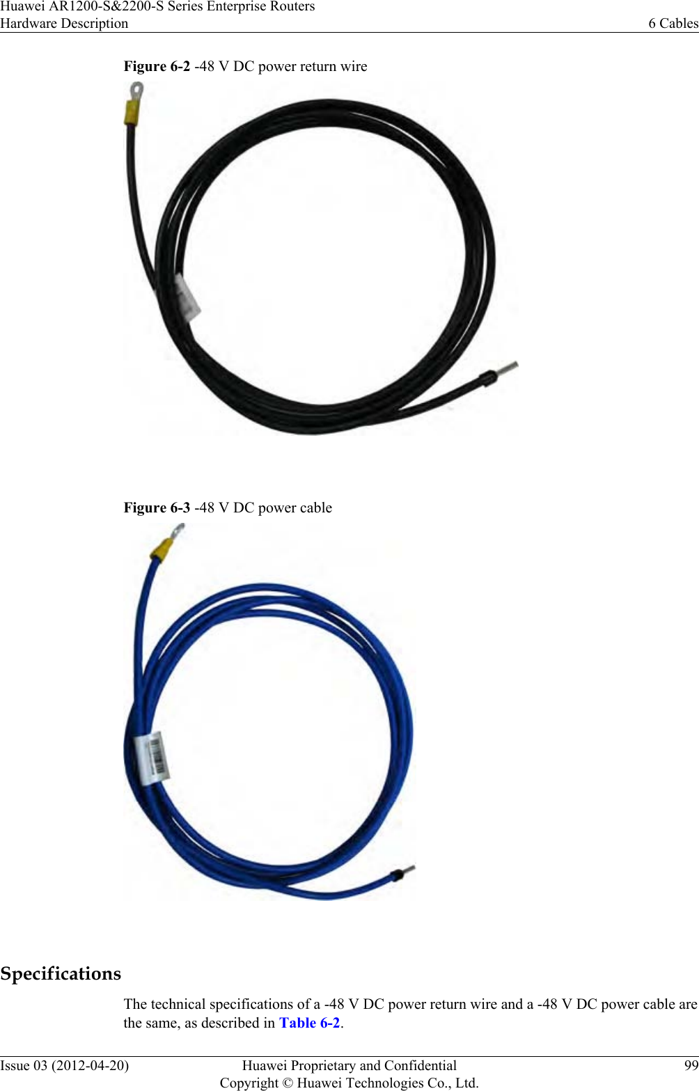 Figure 6-2 -48 V DC power return wire Figure 6-3 -48 V DC power cable SpecificationsThe technical specifications of a -48 V DC power return wire and a -48 V DC power cable arethe same, as described in Table 6-2.Huawei AR1200-S&amp;2200-S Series Enterprise RoutersHardware Description 6 CablesIssue 03 (2012-04-20) Huawei Proprietary and ConfidentialCopyright © Huawei Technologies Co., Ltd.99