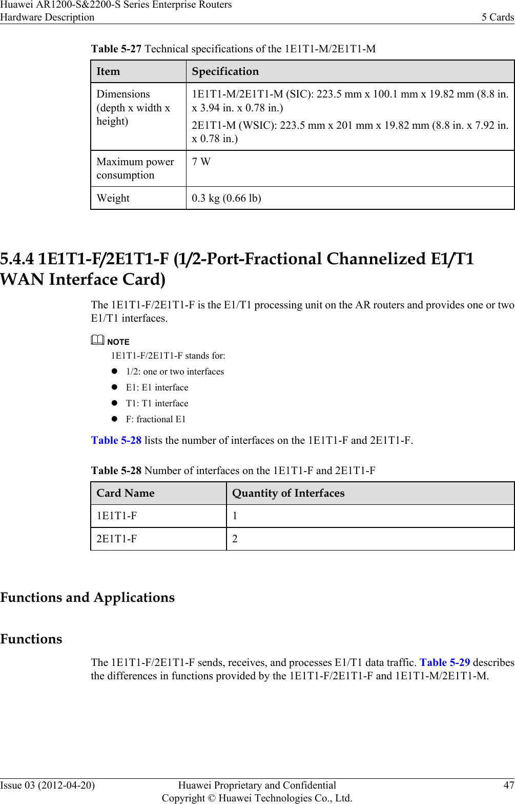 Table 5-27 Technical specifications of the 1E1T1-M/2E1T1-MItem SpecificationDimensions(depth x width xheight)1E1T1-M/2E1T1-M (SIC): 223.5 mm x 100.1 mm x 19.82 mm (8.8 in.x 3.94 in. x 0.78 in.)2E1T1-M (WSIC): 223.5 mm x 201 mm x 19.82 mm (8.8 in. x 7.92 in.x 0.78 in.)Maximum powerconsumption7 WWeight 0.3 kg (0.66 lb) 5.4.4 1E1T1-F/2E1T1-F (1/2-Port-Fractional Channelized E1/T1WAN Interface Card)The 1E1T1-F/2E1T1-F is the E1/T1 processing unit on the AR routers and provides one or twoE1/T1 interfaces.NOTE1E1T1-F/2E1T1-F stands for:l1/2: one or two interfaceslE1: E1 interfacelT1: T1 interfacelF: fractional E1Table 5-28 lists the number of interfaces on the 1E1T1-F and 2E1T1-F.Table 5-28 Number of interfaces on the 1E1T1-F and 2E1T1-FCard Name Quantity of Interfaces1E1T1-F 12E1T1-F 2 Functions and ApplicationsFunctionsThe 1E1T1-F/2E1T1-F sends, receives, and processes E1/T1 data traffic. Table 5-29 describesthe differences in functions provided by the 1E1T1-F/2E1T1-F and 1E1T1-M/2E1T1-M.Huawei AR1200-S&amp;2200-S Series Enterprise RoutersHardware Description 5 CardsIssue 03 (2012-04-20) Huawei Proprietary and ConfidentialCopyright © Huawei Technologies Co., Ltd.47