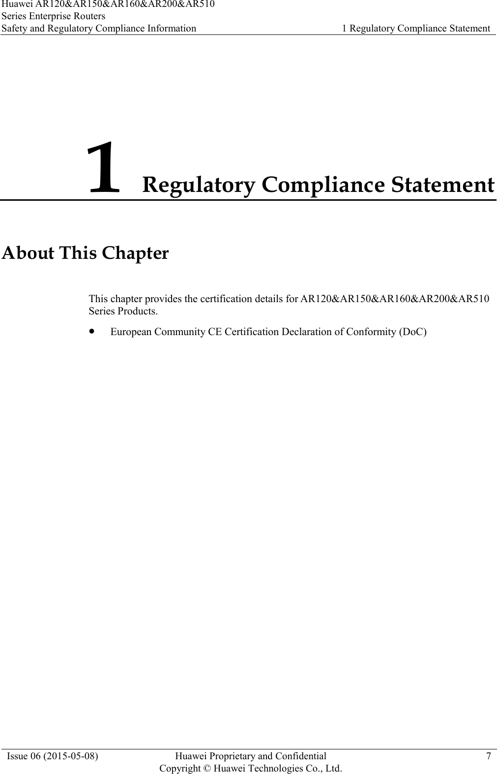 Huawei AR120&amp;AR150&amp;AR160&amp;AR200&amp;AR510 Series Enterprise Routers Safety and Regulatory Compliance Information 1 Regulatory Compliance Statement  Issue 06 (2015-05-08) Huawei Proprietary and Confidential           Copyright © Huawei Technologies Co., Ltd. 7  1 Regulatory Compliance Statement About This Chapter This chapter provides the certification details for AR120&amp;AR150&amp;AR160&amp;AR200&amp;AR510 Series Products.  European Community CE Certification Declaration of Conformity (DoC) 