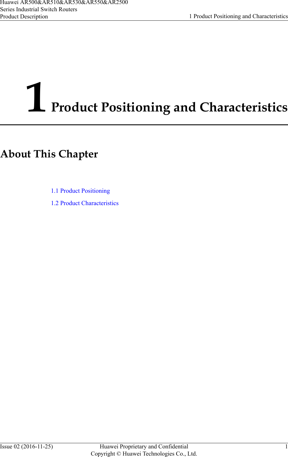1 Product Positioning and CharacteristicsAbout This Chapter1.1 Product Positioning1.2 Product CharacteristicsHuawei AR500&amp;AR510&amp;AR530&amp;AR550&amp;AR2500Series Industrial Switch RoutersProduct Description 1 Product Positioning and CharacteristicsIssue 02 (2016-11-25) Huawei Proprietary and ConfidentialCopyright © Huawei Technologies Co., Ltd.1