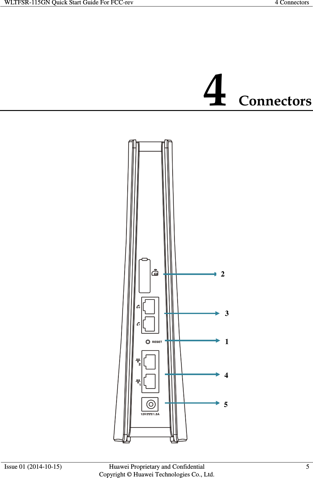 WLTFSR-115GN Quick Start Guide For FCC-rev 4 Connectors  4 Connectors       1 2 3 4 5 Issue 01 (2014-10-15)  Huawei Proprietary and Confidential                   Copyright © Huawei Technologies Co., Ltd. 5  