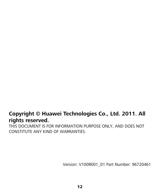12           Copyright © Huawei Technologies Co., Ltd. 2011. All rights reserved. THIS DOCUMENT IS FOR INFORMATION PURPOSE ONLY, AND DOES NOT CONSTITUTE ANY KIND OF WARRANTIES.      Version: V100R001_01 Part Number: 96720461 