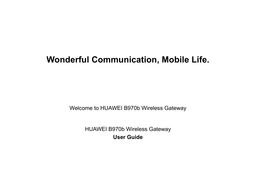 Wonderful Communication, Mobile Life.                                                                                            Welcome to HUAWEI B970b Wireless Gateway HUAWEI B970b Wireless GatewayUser Guide                                                                                      