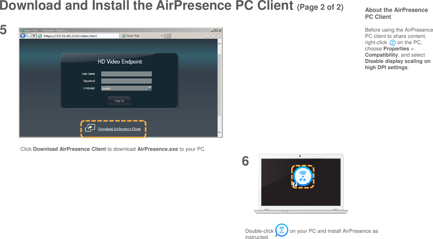 Download and Install the AirPresence PC Client (Page 2 of 2)56Double-click           on your PC and install AirPresence as instructed.Click Download AirPresence Client to download AirPresence.exe to your PC.About the AirPresencePC ClientBefore using the AirPresencePC client to share content, right-click      on the PC, choose Properties &gt; Compatibility, and select Disable display scaling on high DPI settings.