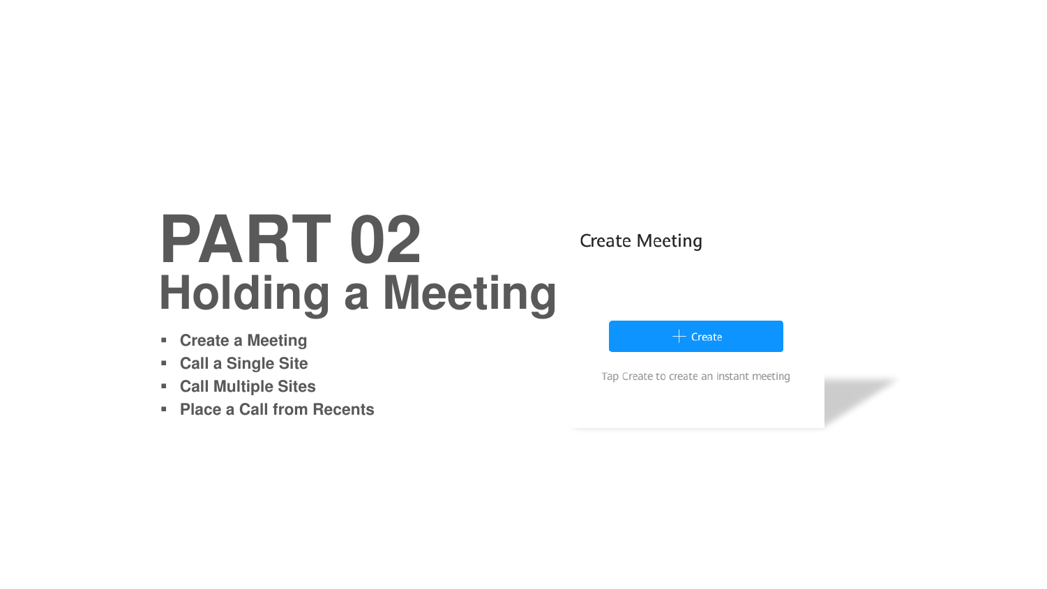 PART 02Create a MeetingCall a Single SiteCall Multiple SitesPlace a Call from RecentsHolding a Meeting
