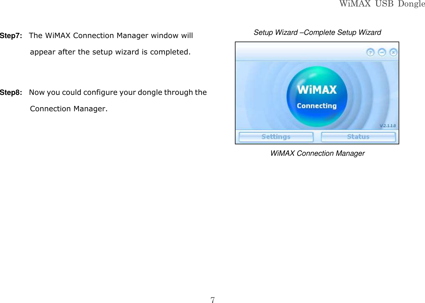 WiMAX  USB  Dongle  7 Step7:  The WiMAX Connection Manager window will appear after the setup wizard is completed.  Step8:  Now you could configure your dongle through the Connection Manager.  Setup Wizard –Complete Setup Wizard  WiMAX Connection Manager       