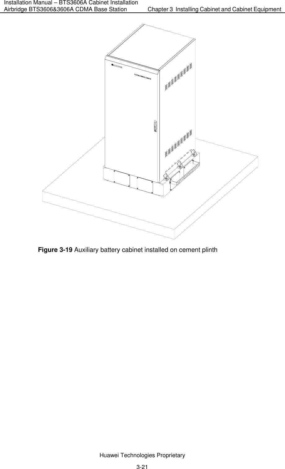 Installation Manual – BTS3606A Cabinet Installation Airbridge BTS3606&amp;3606A CDMA Base Station  Chapter 3  Installing Cabinet and Cabinet Equipment  Huawei Technologies Proprietary 3-21  Figure 3-19 Auxiliary battery cabinet installed on cement plinth 