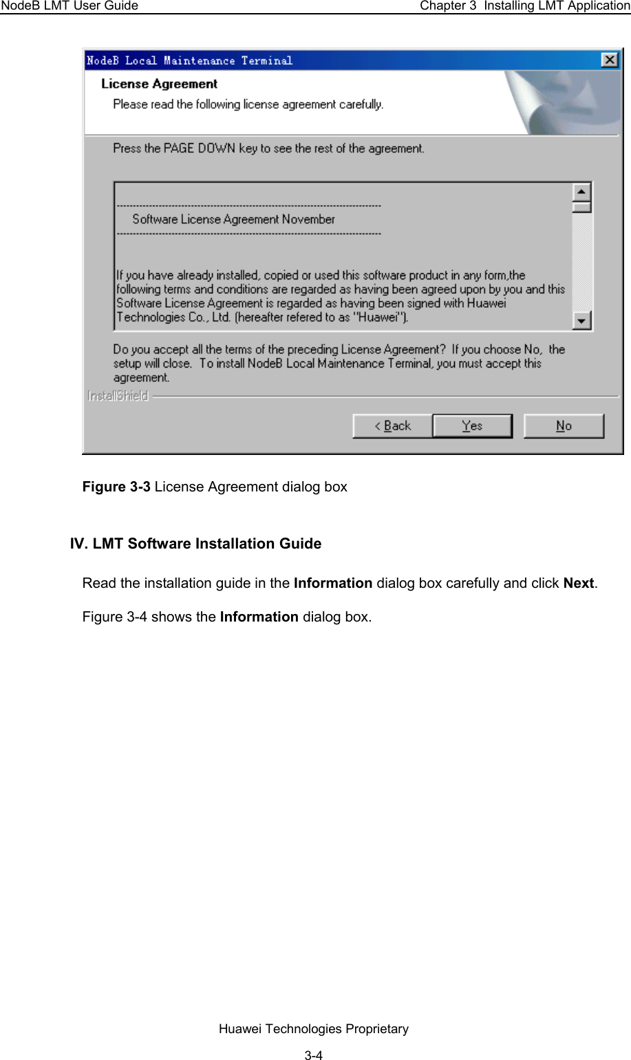 NodeB LMT User Guide  Chapter 3  Installing LMT Application  Figure 3-3 License Agreement dialog box IV. LMT Software Installation Guide Read the installation guide in the Information dialog box carefully and click Next.  Figure 3-4 shows the Information dialog box.  Huawei Technologies Proprietary 3-4 