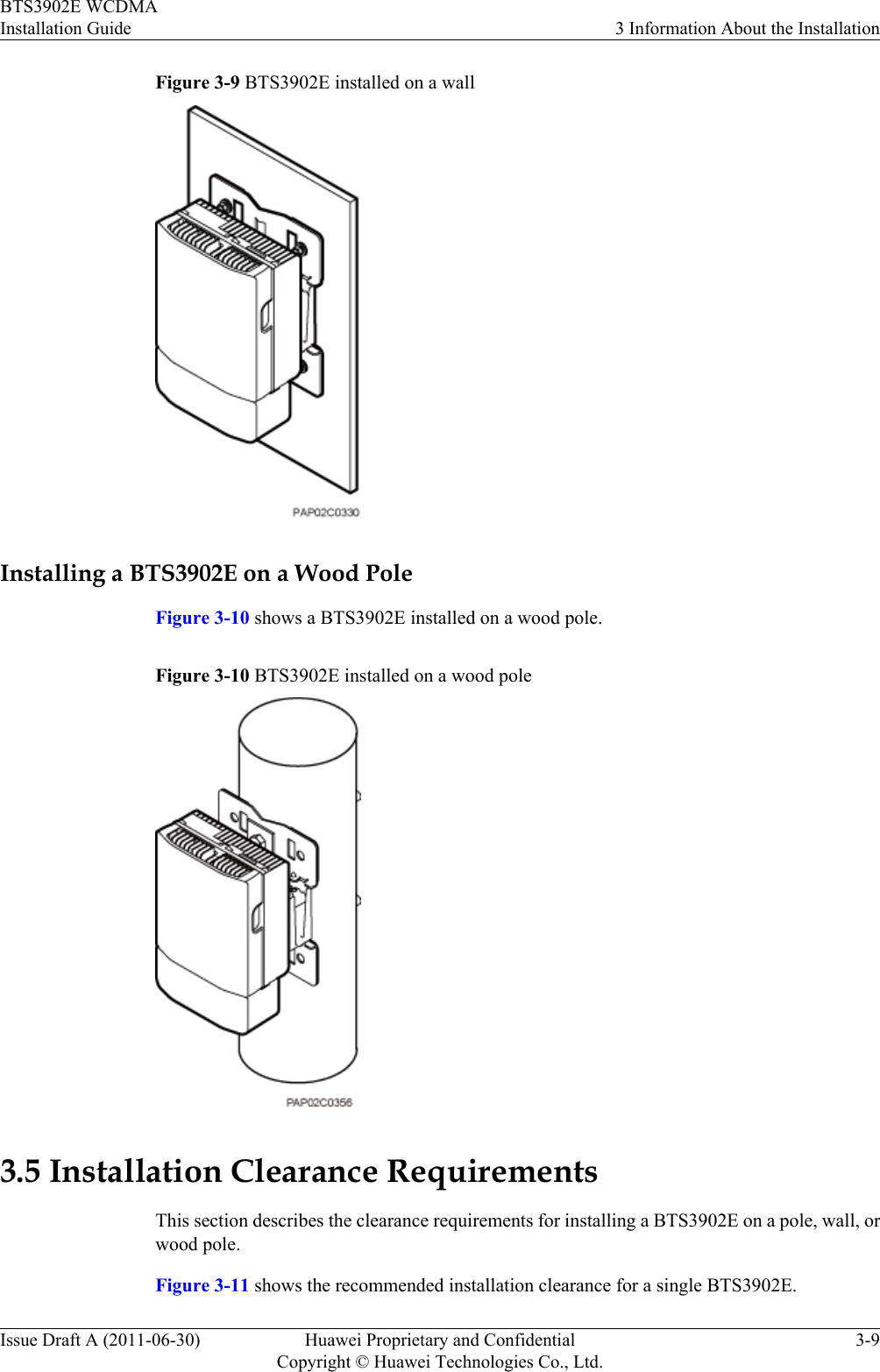 Figure 3-9 BTS3902E installed on a wallInstalling a BTS3902E on a Wood PoleFigure 3-10 shows a BTS3902E installed on a wood pole.Figure 3-10 BTS3902E installed on a wood pole3.5 Installation Clearance RequirementsThis section describes the clearance requirements for installing a BTS3902E on a pole, wall, orwood pole.Figure 3-11 shows the recommended installation clearance for a single BTS3902E.BTS3902E WCDMAInstallation Guide 3 Information About the InstallationIssue Draft A (2011-06-30) Huawei Proprietary and ConfidentialCopyright © Huawei Technologies Co., Ltd.3-9