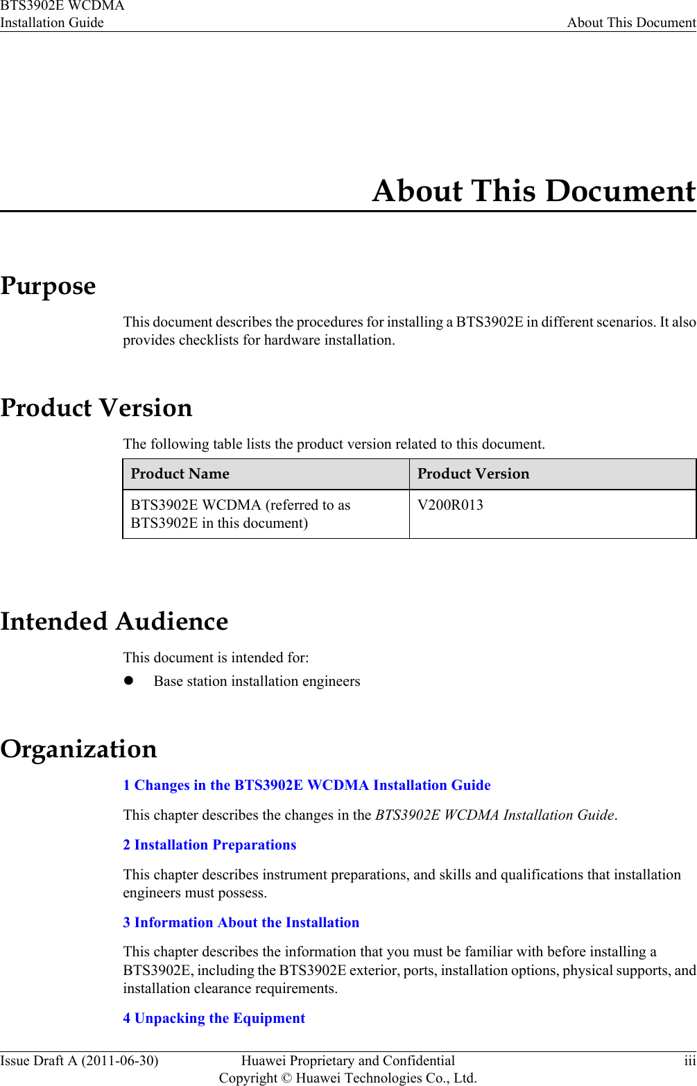 About This DocumentPurposeThis document describes the procedures for installing a BTS3902E in different scenarios. It alsoprovides checklists for hardware installation.Product VersionThe following table lists the product version related to this document.Product Name Product VersionBTS3902E WCDMA (referred to asBTS3902E in this document)V200R013 Intended AudienceThis document is intended for:lBase station installation engineersOrganization1 Changes in the BTS3902E WCDMA Installation GuideThis chapter describes the changes in the BTS3902E WCDMA Installation Guide.2 Installation PreparationsThis chapter describes instrument preparations, and skills and qualifications that installationengineers must possess.3 Information About the InstallationThis chapter describes the information that you must be familiar with before installing aBTS3902E, including the BTS3902E exterior, ports, installation options, physical supports, andinstallation clearance requirements.4 Unpacking the EquipmentBTS3902E WCDMAInstallation Guide About This DocumentIssue Draft A (2011-06-30) Huawei Proprietary and ConfidentialCopyright © Huawei Technologies Co., Ltd.iii