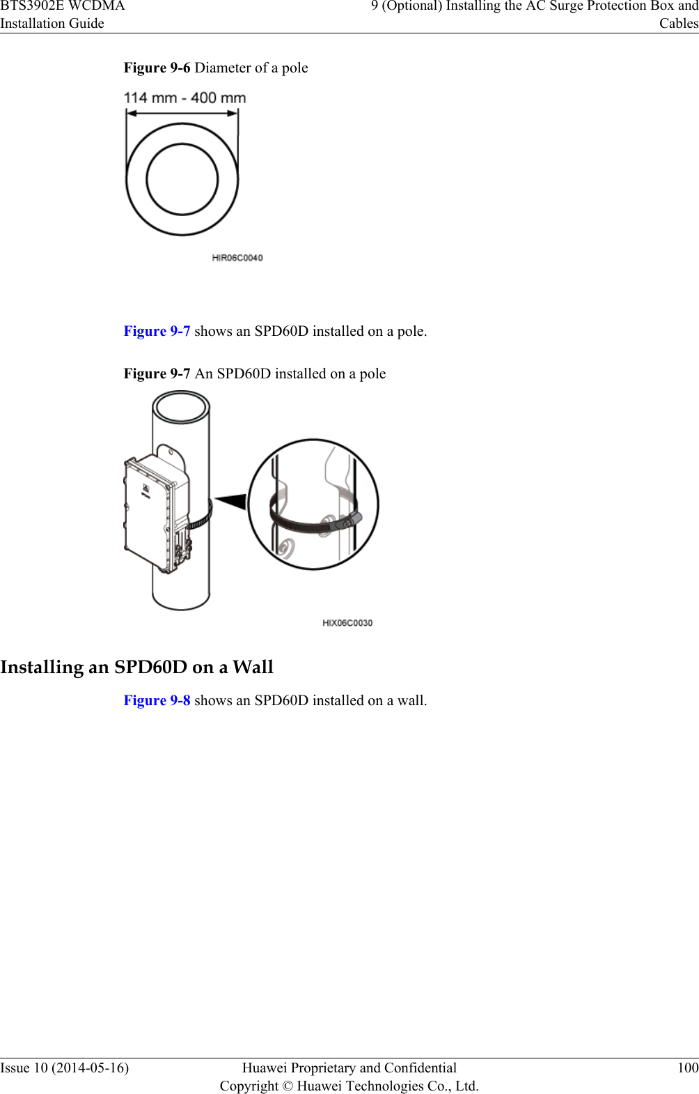 Figure 9-6 Diameter of a pole Figure 9-7 shows an SPD60D installed on a pole.Figure 9-7 An SPD60D installed on a poleInstalling an SPD60D on a WallFigure 9-8 shows an SPD60D installed on a wall.BTS3902E WCDMAInstallation Guide9 (Optional) Installing the AC Surge Protection Box andCablesIssue 10 (2014-05-16) Huawei Proprietary and ConfidentialCopyright © Huawei Technologies Co., Ltd.100