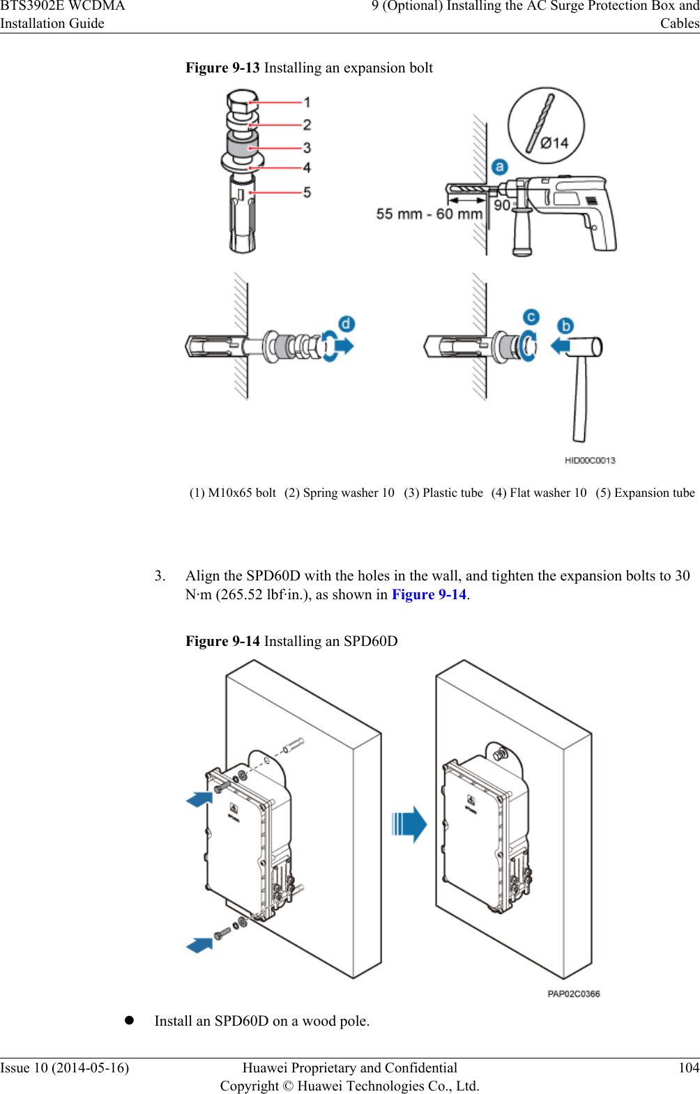 Figure 9-13 Installing an expansion bolt(1) M10x65 bolt (2) Spring washer 10 (3) Plastic tube (4) Flat washer 10 (5) Expansion tube 3. Align the SPD60D with the holes in the wall, and tighten the expansion bolts to 30N·m (265.52 lbf·in.), as shown in Figure 9-14.Figure 9-14 Installing an SPD60DlInstall an SPD60D on a wood pole.BTS3902E WCDMAInstallation Guide9 (Optional) Installing the AC Surge Protection Box andCablesIssue 10 (2014-05-16) Huawei Proprietary and ConfidentialCopyright © Huawei Technologies Co., Ltd.104