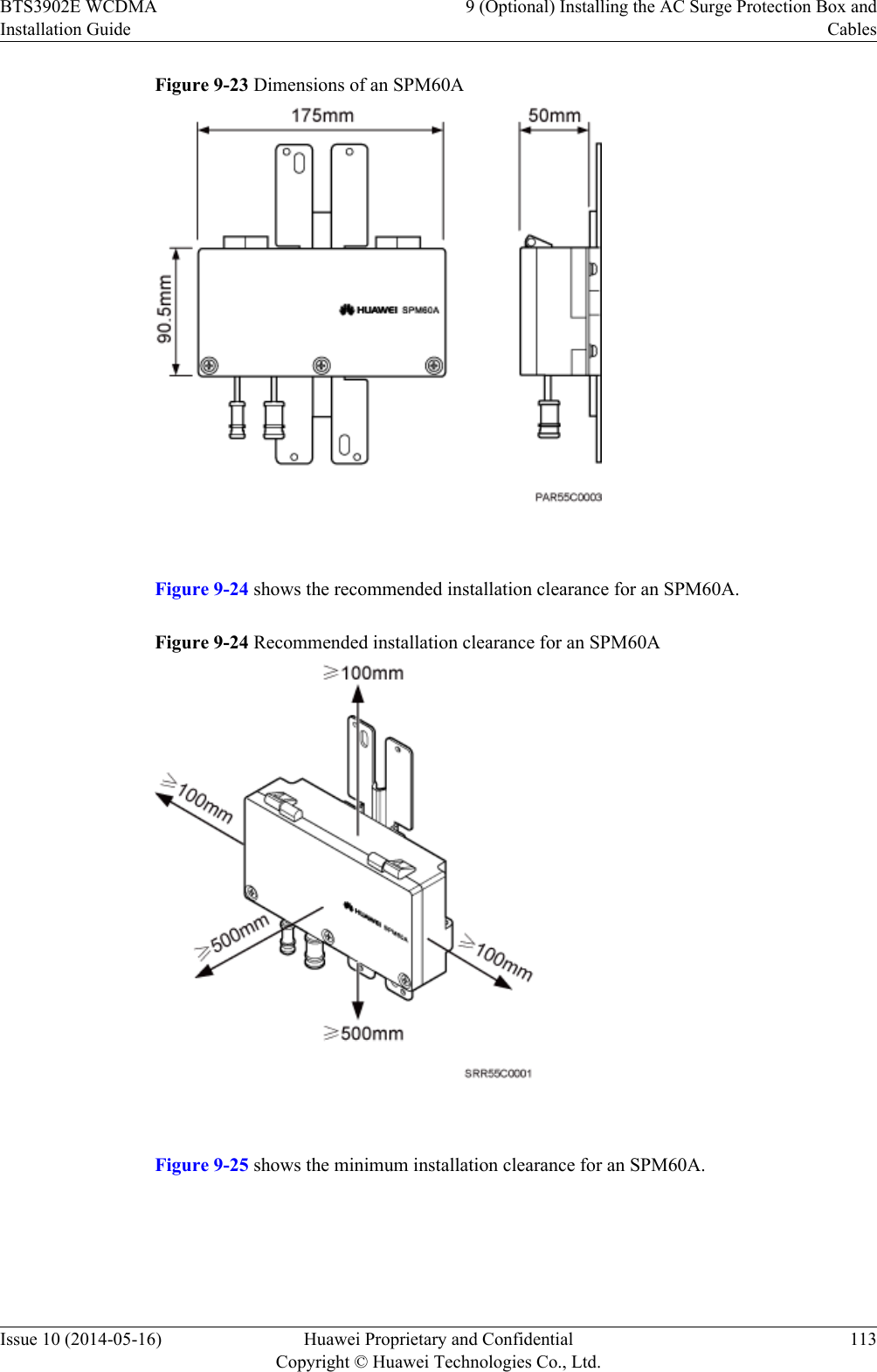 Figure 9-23 Dimensions of an SPM60A Figure 9-24 shows the recommended installation clearance for an SPM60A.Figure 9-24 Recommended installation clearance for an SPM60A Figure 9-25 shows the minimum installation clearance for an SPM60A.BTS3902E WCDMAInstallation Guide9 (Optional) Installing the AC Surge Protection Box andCablesIssue 10 (2014-05-16) Huawei Proprietary and ConfidentialCopyright © Huawei Technologies Co., Ltd.113